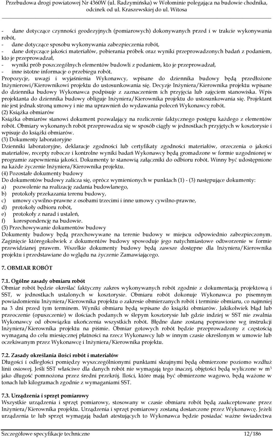 przebiegu robót. Propozycje, uwagi i wyjaśnienia Wykonawcy, wpisane do dziennika budowy będą przedłożone Inżynierowi/Kierownikowi projektu do ustosunkowania się.