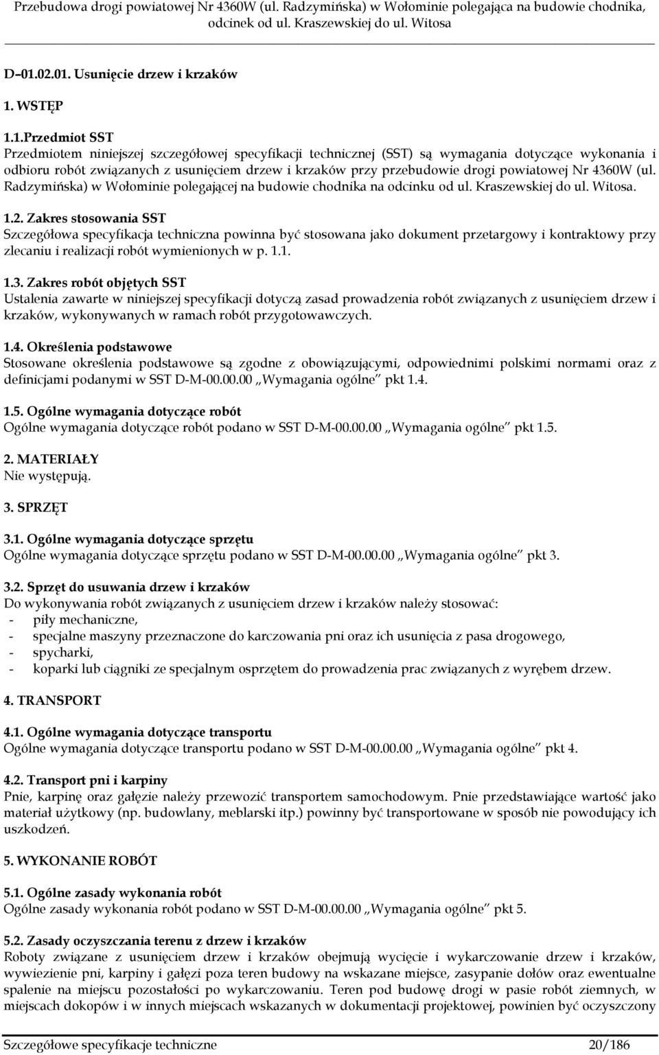 Zakres stosowania SST Szczegółowa specyfikacja techniczna powinna być stosowana jako dokument przetargowy i kontraktowy przy zlecaniu i realizacji robót wymienionych w p. 1.1. 1.3.