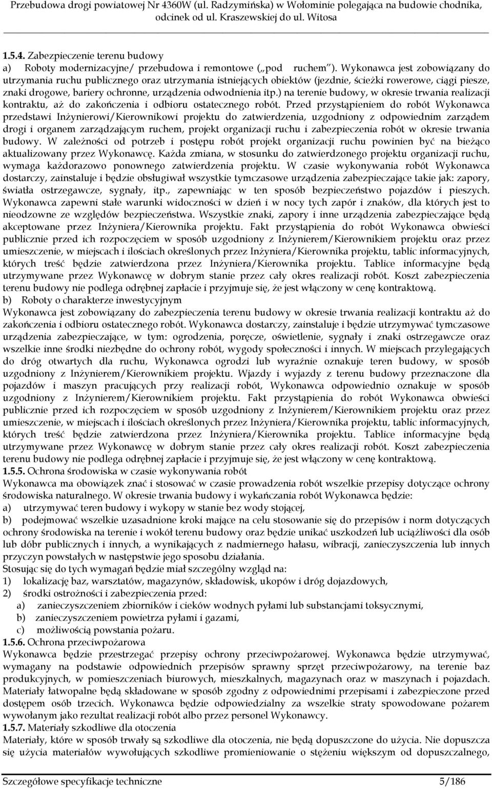 ) na terenie budowy, w okresie trwania realizacji kontraktu, aż do zakończenia i odbioru ostatecznego robót.