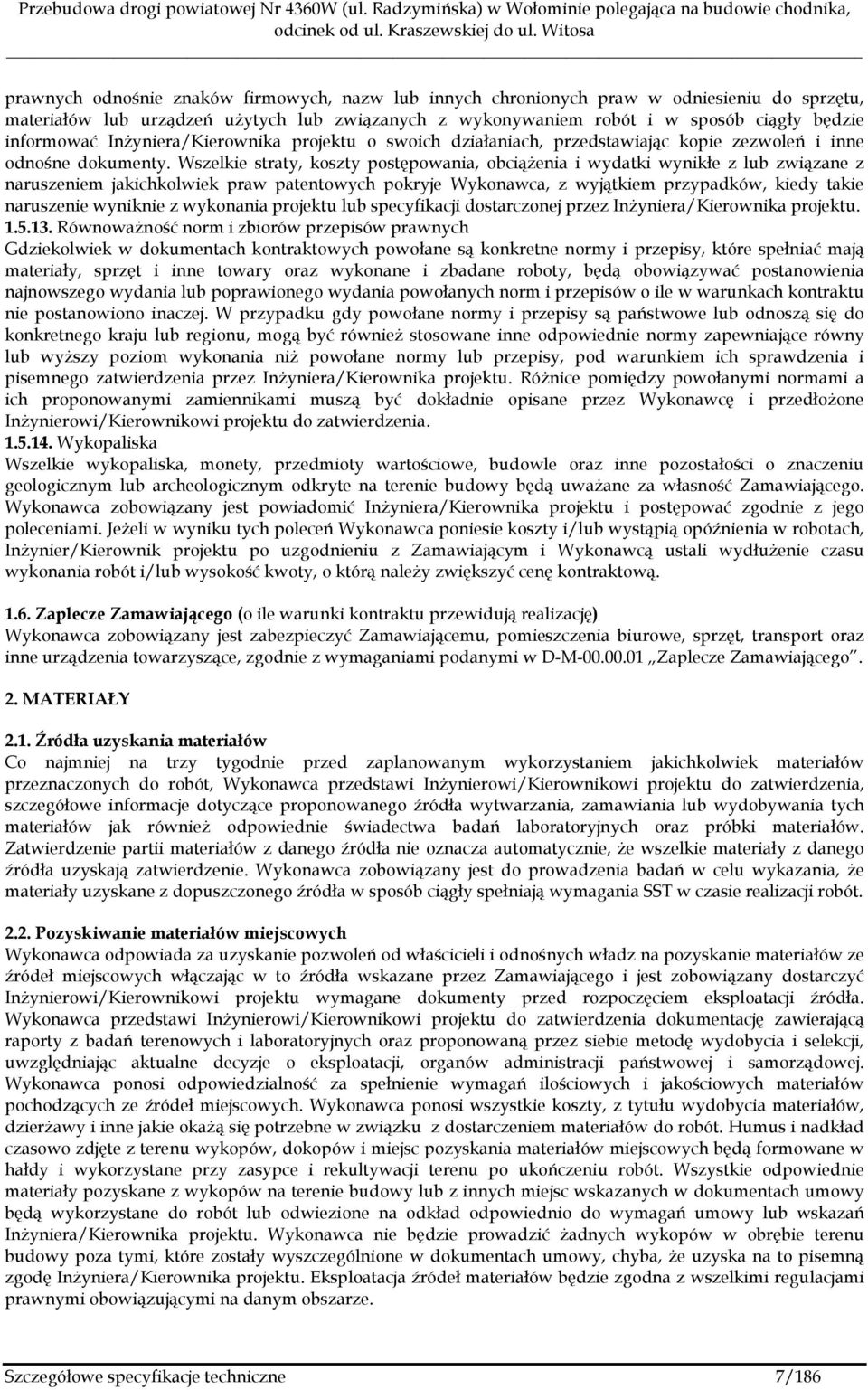 Wszelkie straty, koszty postępowania, obciążenia i wydatki wynikłe z lub związane z naruszeniem jakichkolwiek praw patentowych pokryje Wykonawca, z wyjątkiem przypadków, kiedy takie naruszenie