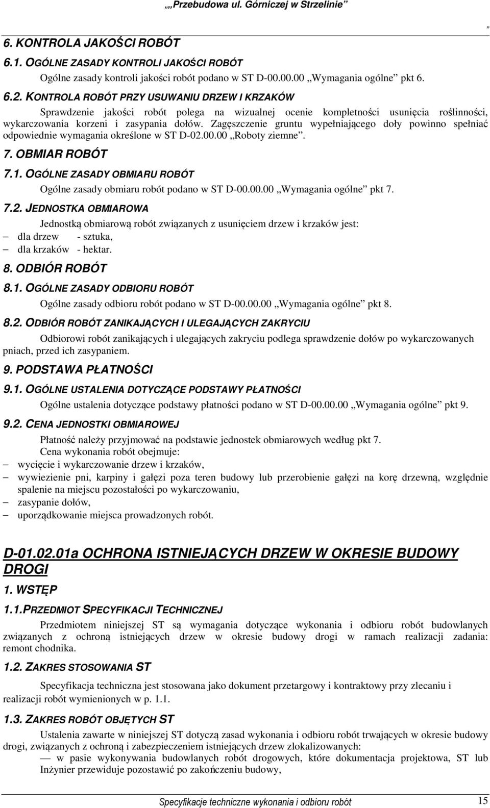 Zagęszczenie gruntu wypełniającego doły powinno spełniać odpowiednie wymagania określone w ST D-02.00.00 Roboty ziemne. 7. OBMIAR ROBÓT 7.1.