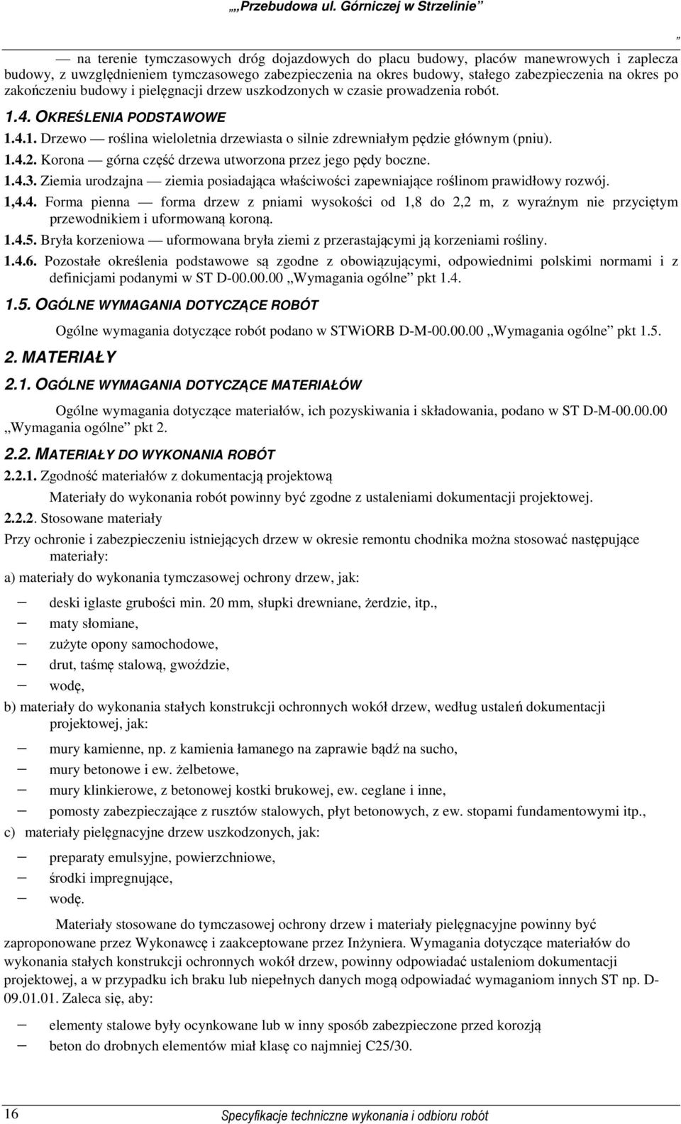 zabezpieczenia na okres po zakończeniu budowy i pielęgnacji drzew uszkodzonych w czasie prowadzenia robót. 1.4. OKREŚLENIA PODSTAWOWE 1.4.1. Drzewo roślina wieloletnia drzewiasta o silnie zdrewniałym pędzie głównym (pniu).