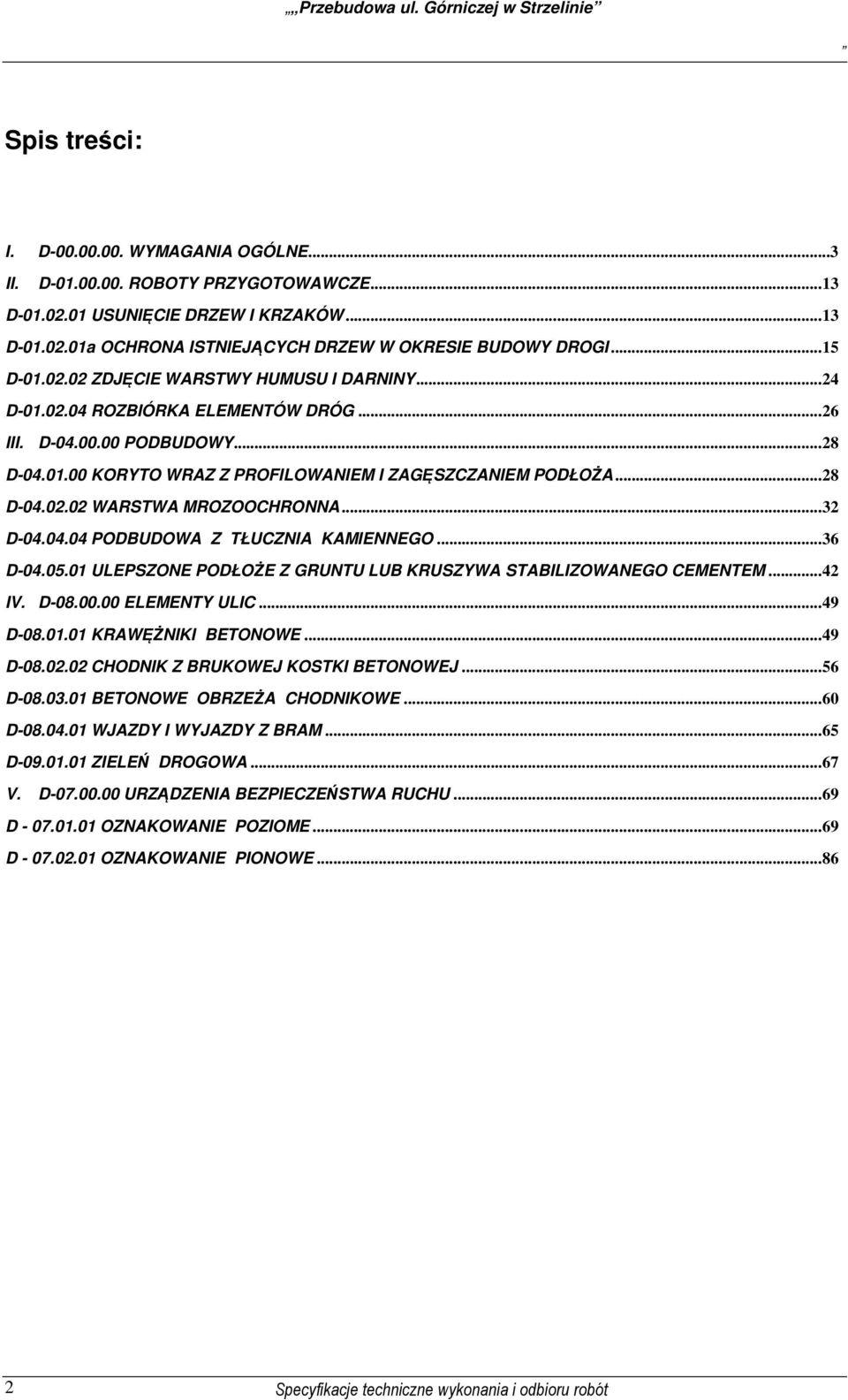 .. 28 D-04.02.02 WARSTWA MROZOOCHRONNA... 32 D-04.04.04 PODBUDOWA Z TŁUCZNIA KAMIENNEGO... 36 D-04.05.01 ULEPSZONE PODŁOŻE Z GRUNTU LUB KRUSZYWA STABILIZOWANEGO CEMENTEM... 42 IV. D-08.00.