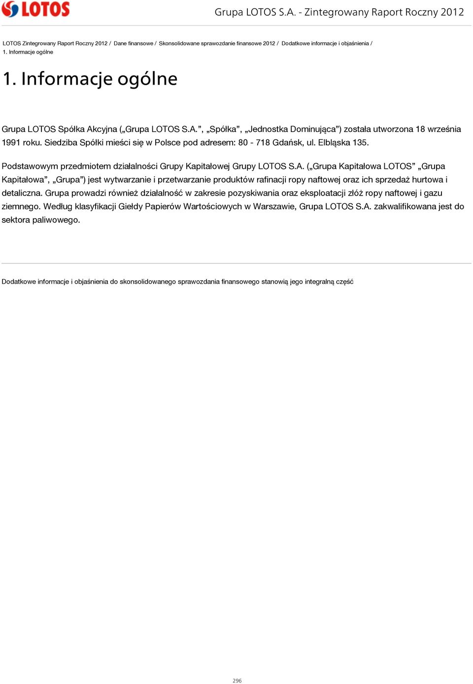 Siedziba Spółki mieści się w Polsce pod adresem: 80-718 Gdańsk, ul. Elbląska 135. Podstawowym przedmiotem działalności Grupy Kapitałowej Grupy LOTOS S.A.
