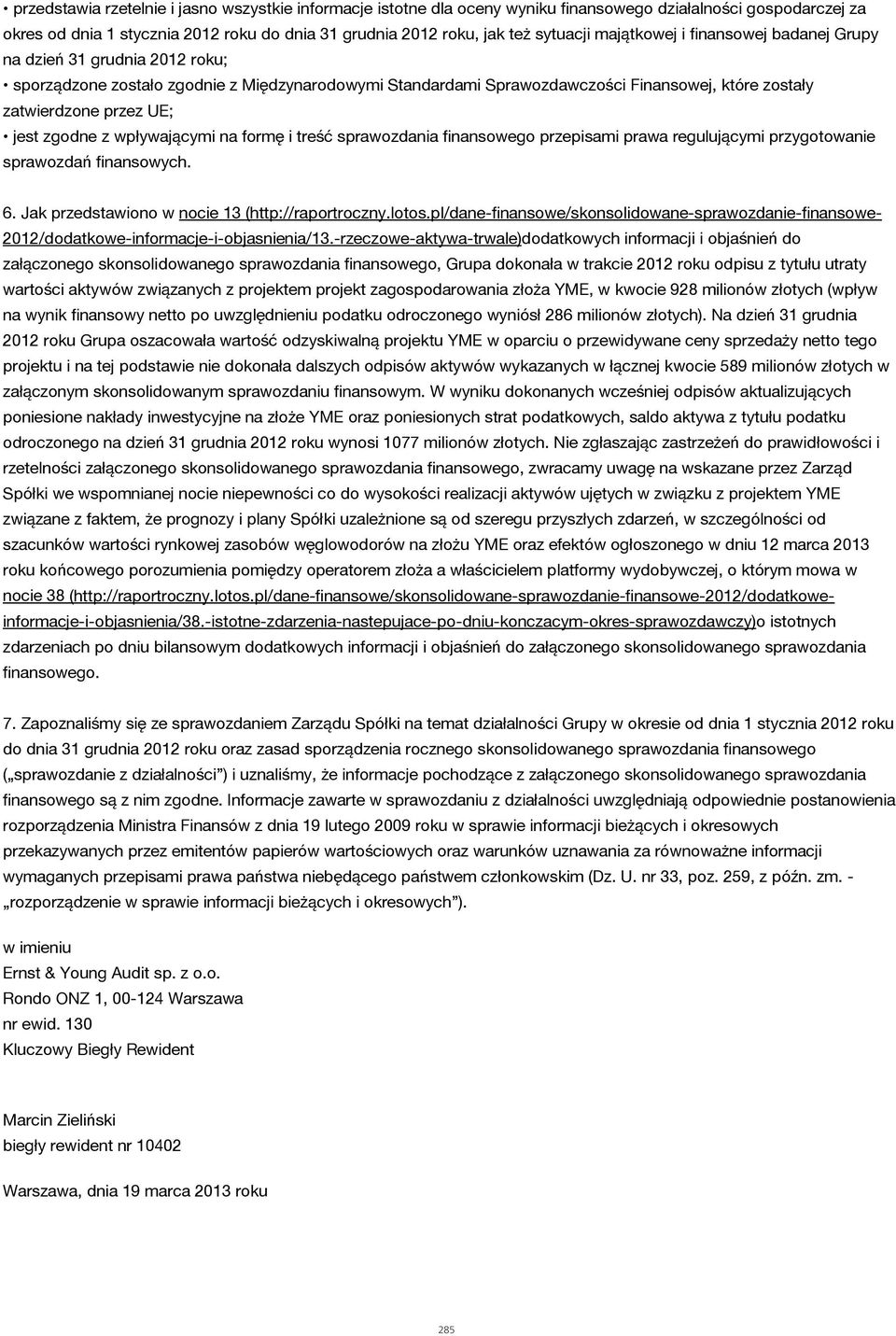 zgodne z wpływającymi na formę i treść sprawozdania finansowego przepisami prawa regulującymi przygotowanie sprawozdań finansowych. 6. Jak przedstawiono w nocie 13 (http://raportroczny.lotos.