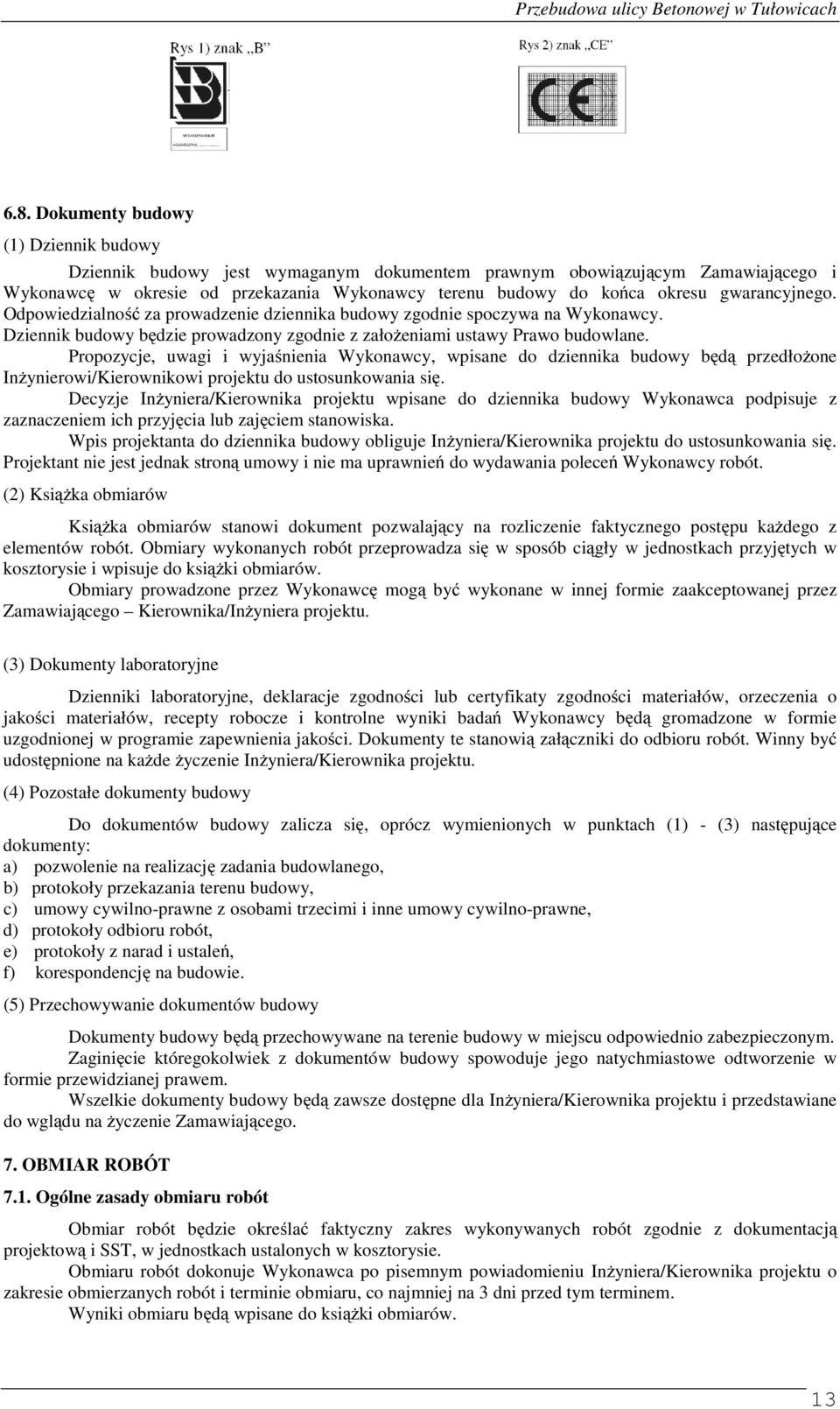 Propozycje, uwagi i wyjaśnienia Wykonawcy, wpisane do dziennika budowy będą przedłożone Inżynierowi/Kierownikowi projektu do ustosunkowania się.