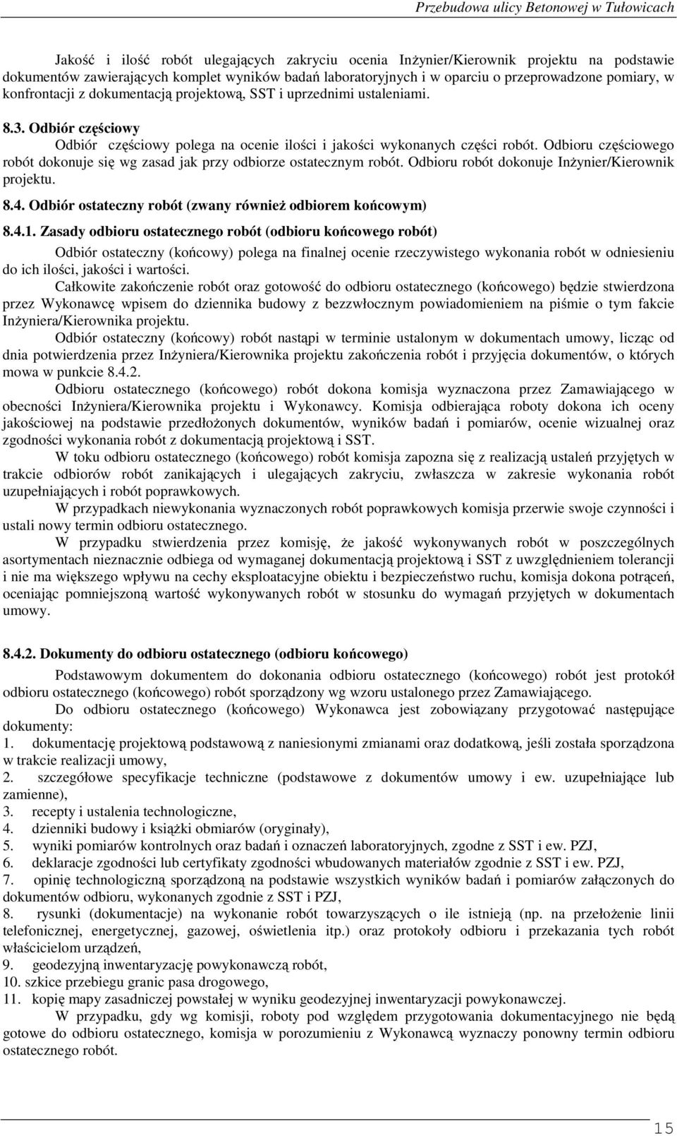 Odbioru częściowego robót dokonuje się wg zasad jak przy odbiorze ostatecznym robót. Odbioru robót dokonuje Inżynier/Kierownik projektu. 8.4.