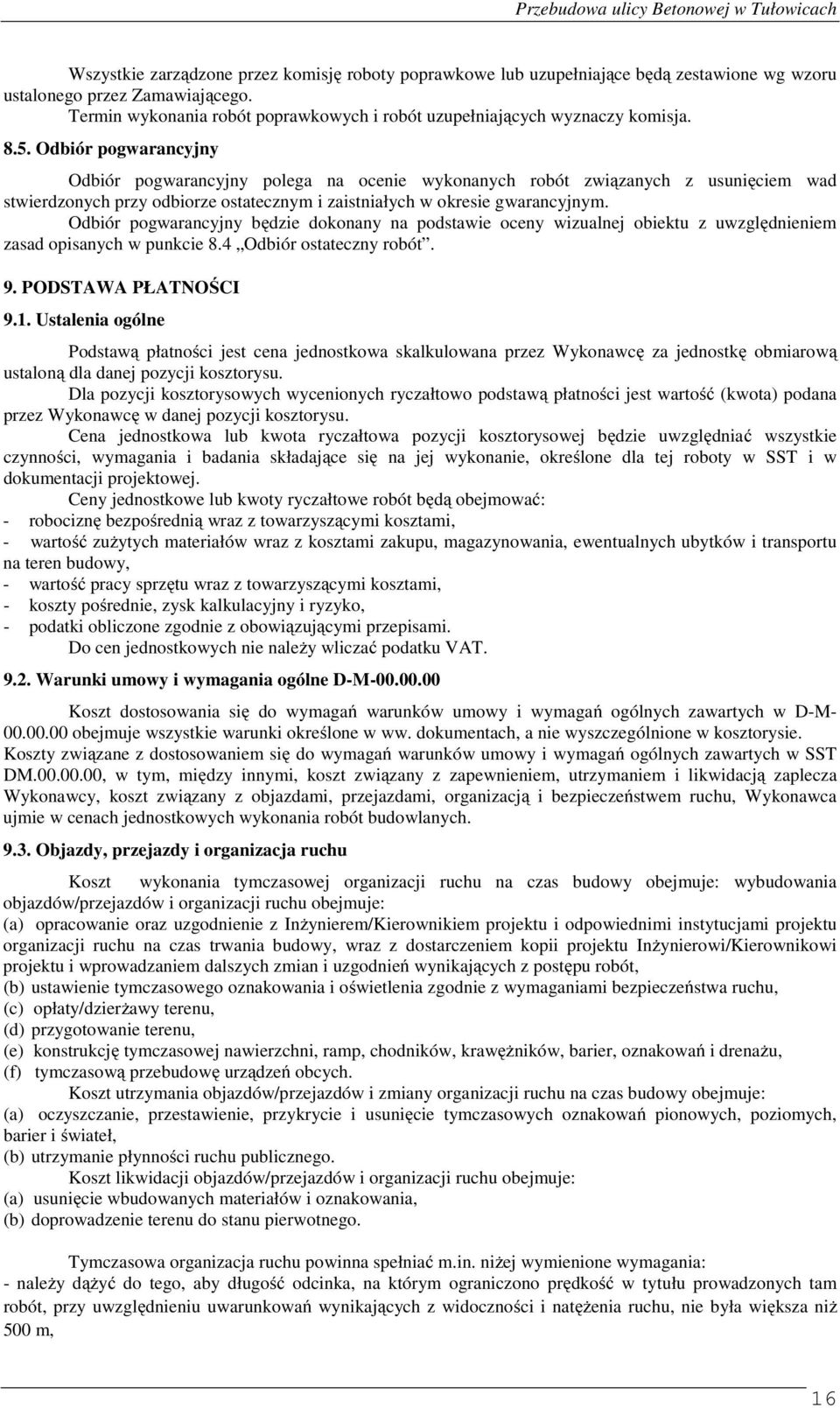 Odbiór pogwarancyjny Odbiór pogwarancyjny polega na ocenie wykonanych robót związanych z usunięciem wad stwierdzonych przy odbiorze ostatecznym i zaistniałych w okresie gwarancyjnym.