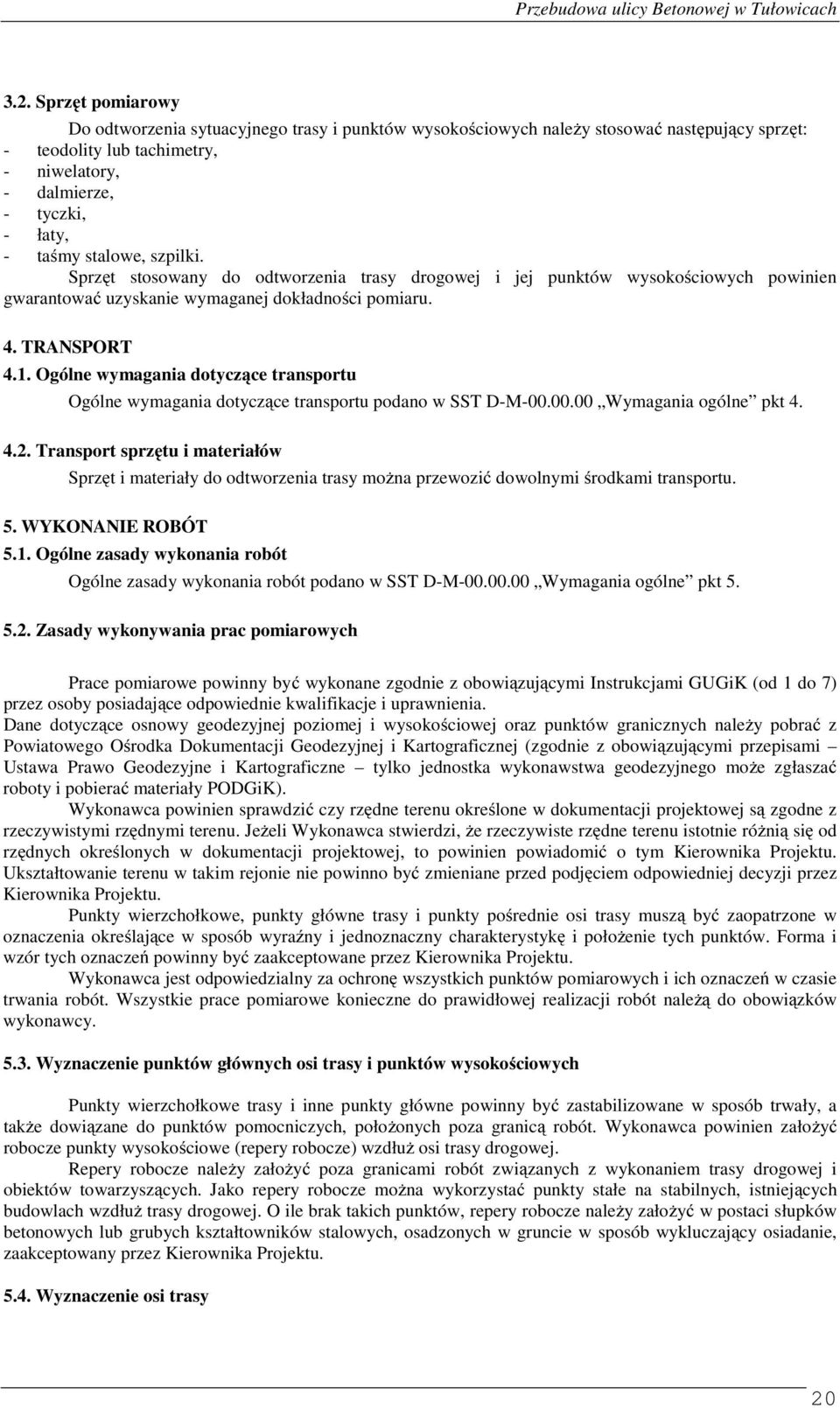 Ogólne wymagania dotyczące transportu Ogólne wymagania dotyczące transportu podano w SST D-M-00.00.00 Wymagania ogólne pkt 4. 4.2.