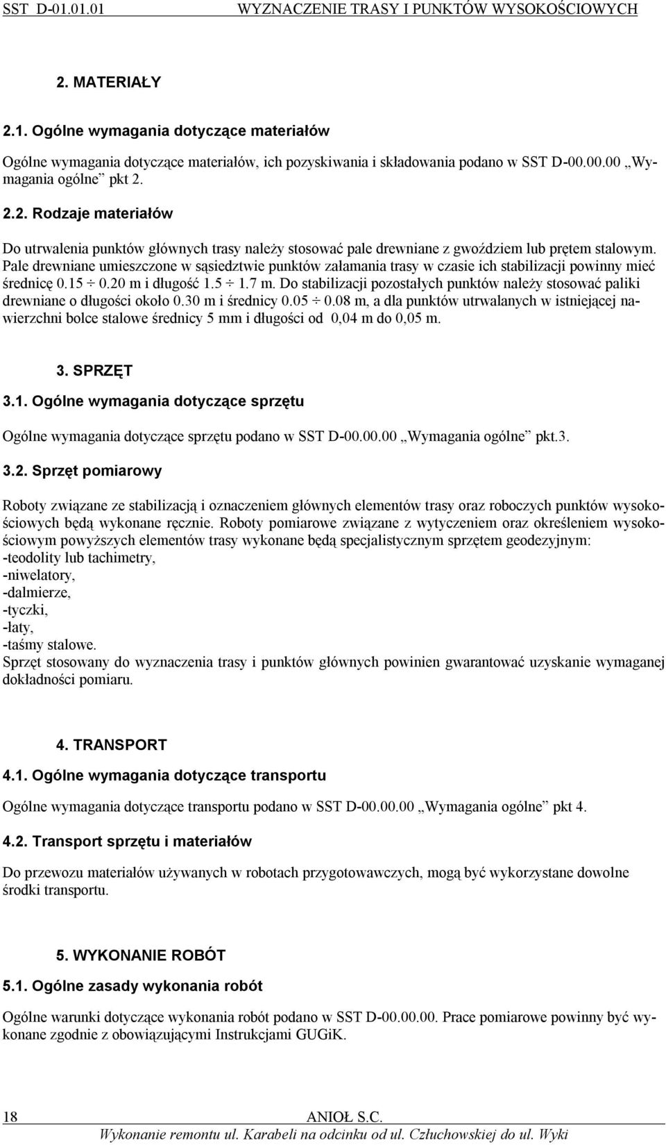 Pale drewniane umieszczone w sąsiedztwie punktów załamania trasy w czasie ich stabilizacji powinny mieć średnicę 0.15 0.20 m i długość 1.5 1.7 m.