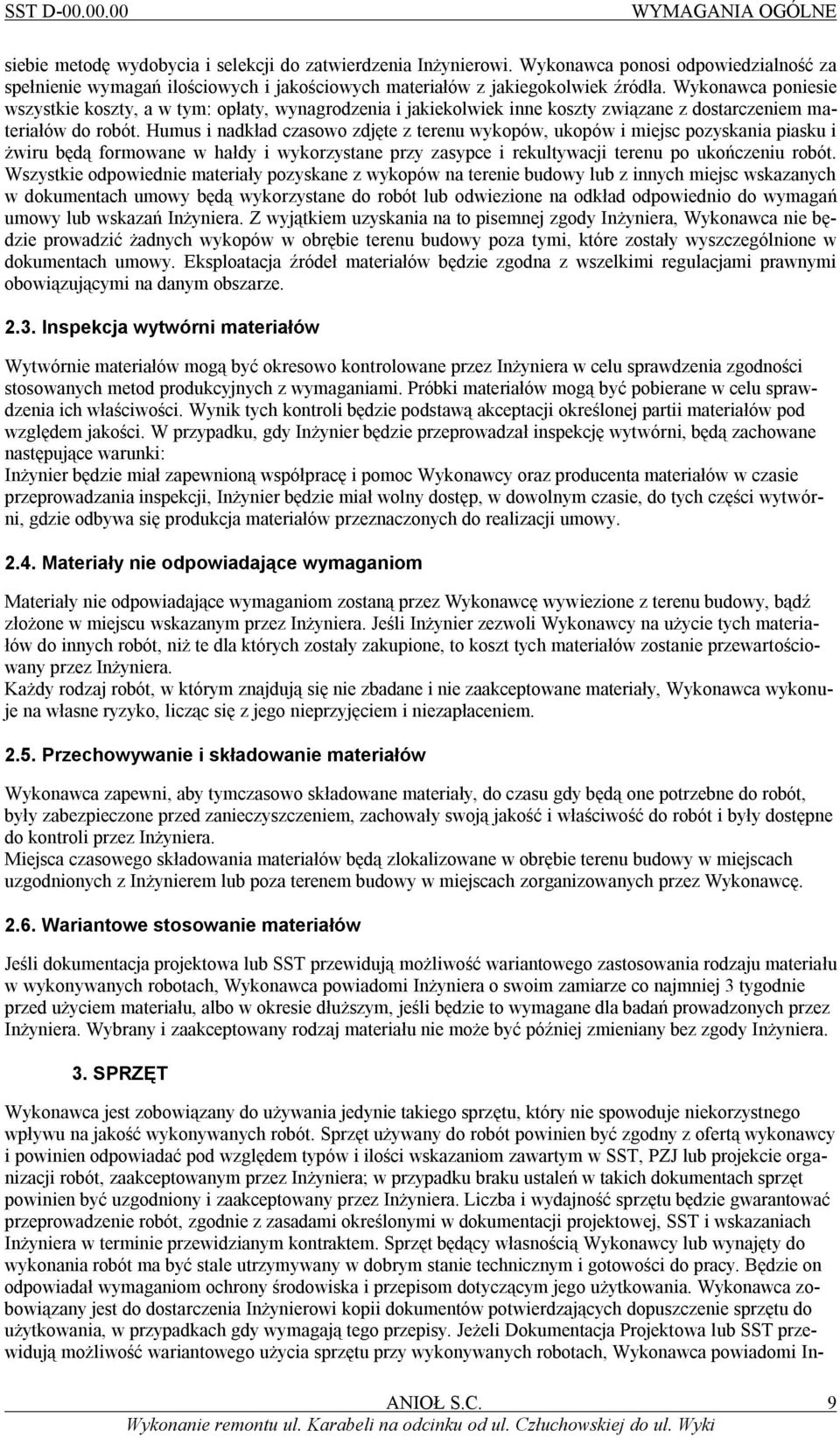 Wykonawca poniesie wszystkie koszty, a w tym: opłaty, wynagrodzenia i jakiekolwiek inne koszty związane z dostarczeniem materiałów do robót.