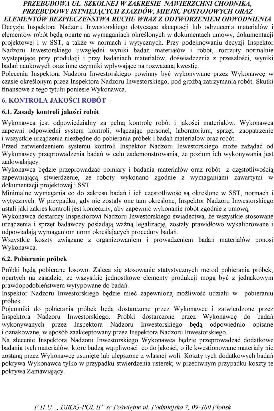 Przy podejmowaniu decyzji Inspektor Nadzoru Inwestorskiego uwzględni wyniki badań materiałów i robót, rozrzuty normalnie występujące przy produkcji i przy badaniach materiałów, doświadczenia z