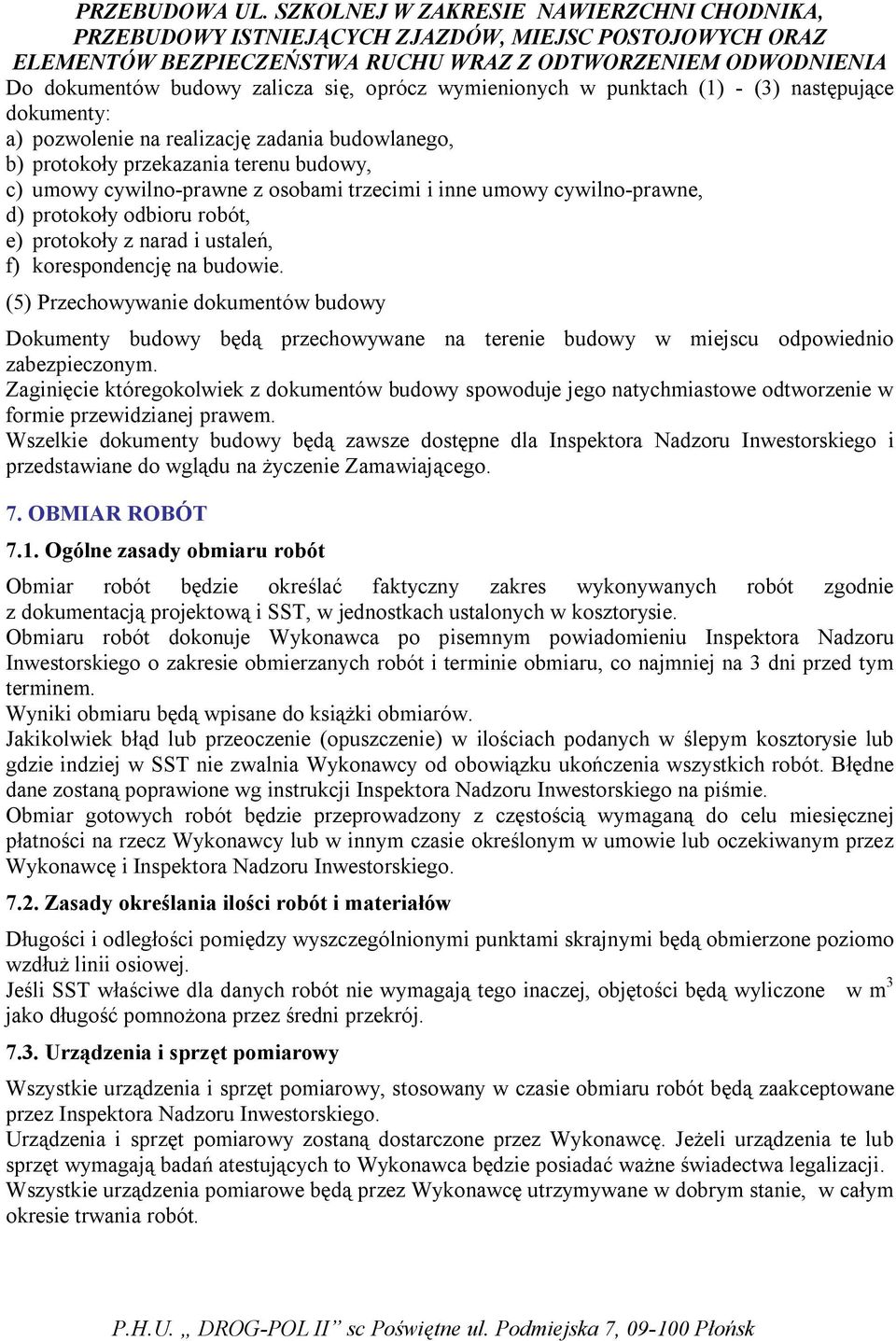 (5) Przechowywanie dokumentów budowy Dokumenty budowy będą przechowywane na terenie budowy w miejscu odpowiednio zabezpieczonym.