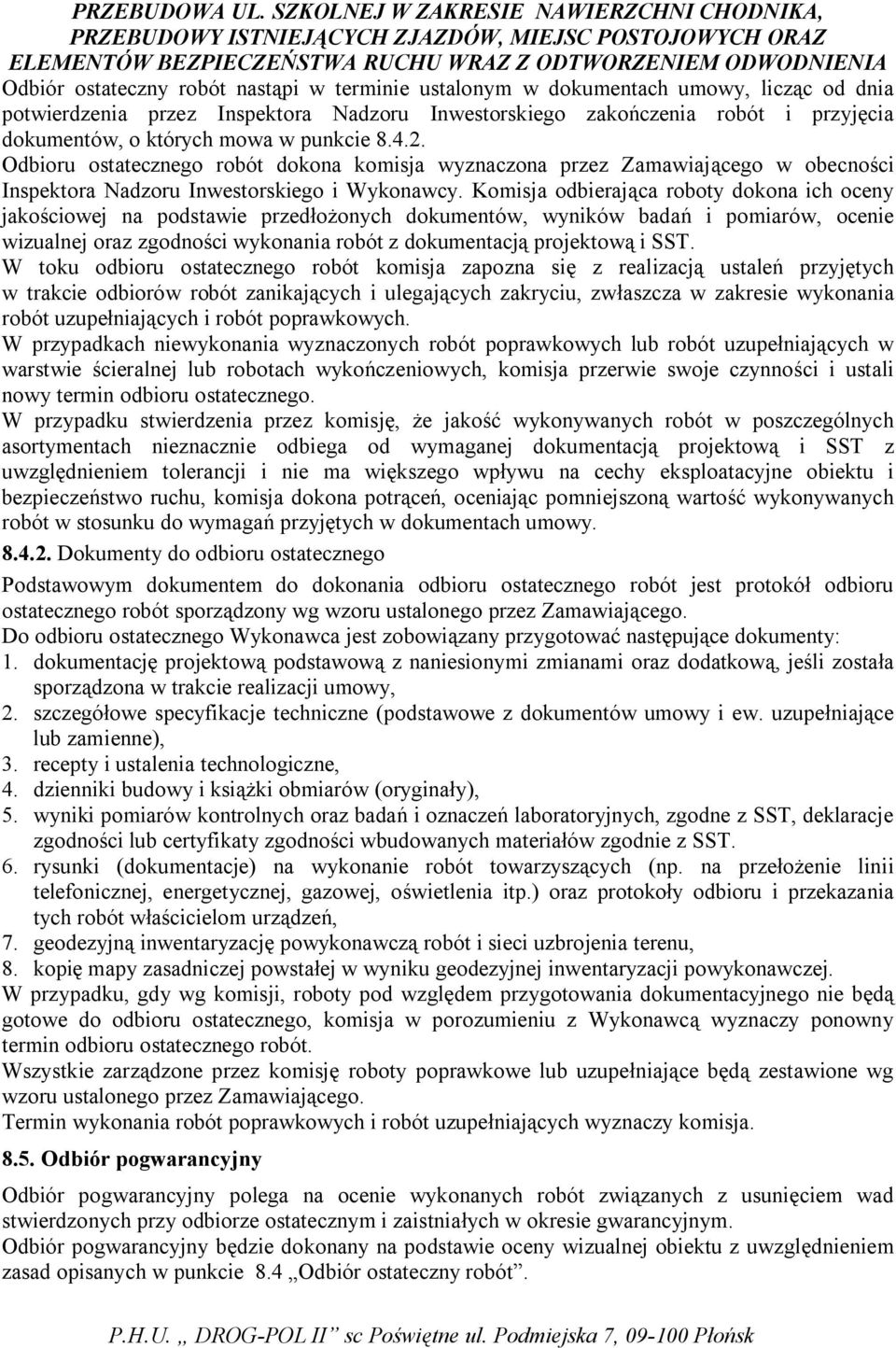 Komisja odbierająca roboty dokona ich oceny jakościowej na podstawie przedłożonych dokumentów, wyników badań i pomiarów, ocenie wizualnej oraz zgodności wykonania robót z dokumentacją projektową i