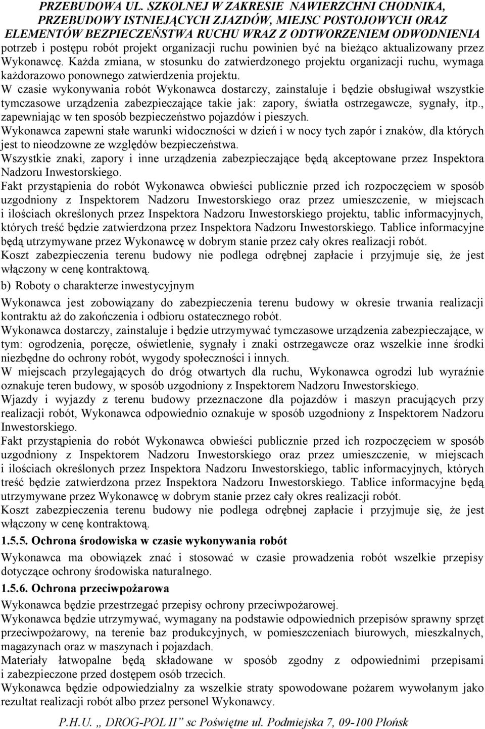 W czasie wykonywania robót Wykonawca dostarczy, zainstaluje i będzie obsługiwał wszystkie tymczasowe urządzenia zabezpieczające takie jak: zapory, światła ostrzegawcze, sygnały, itp.