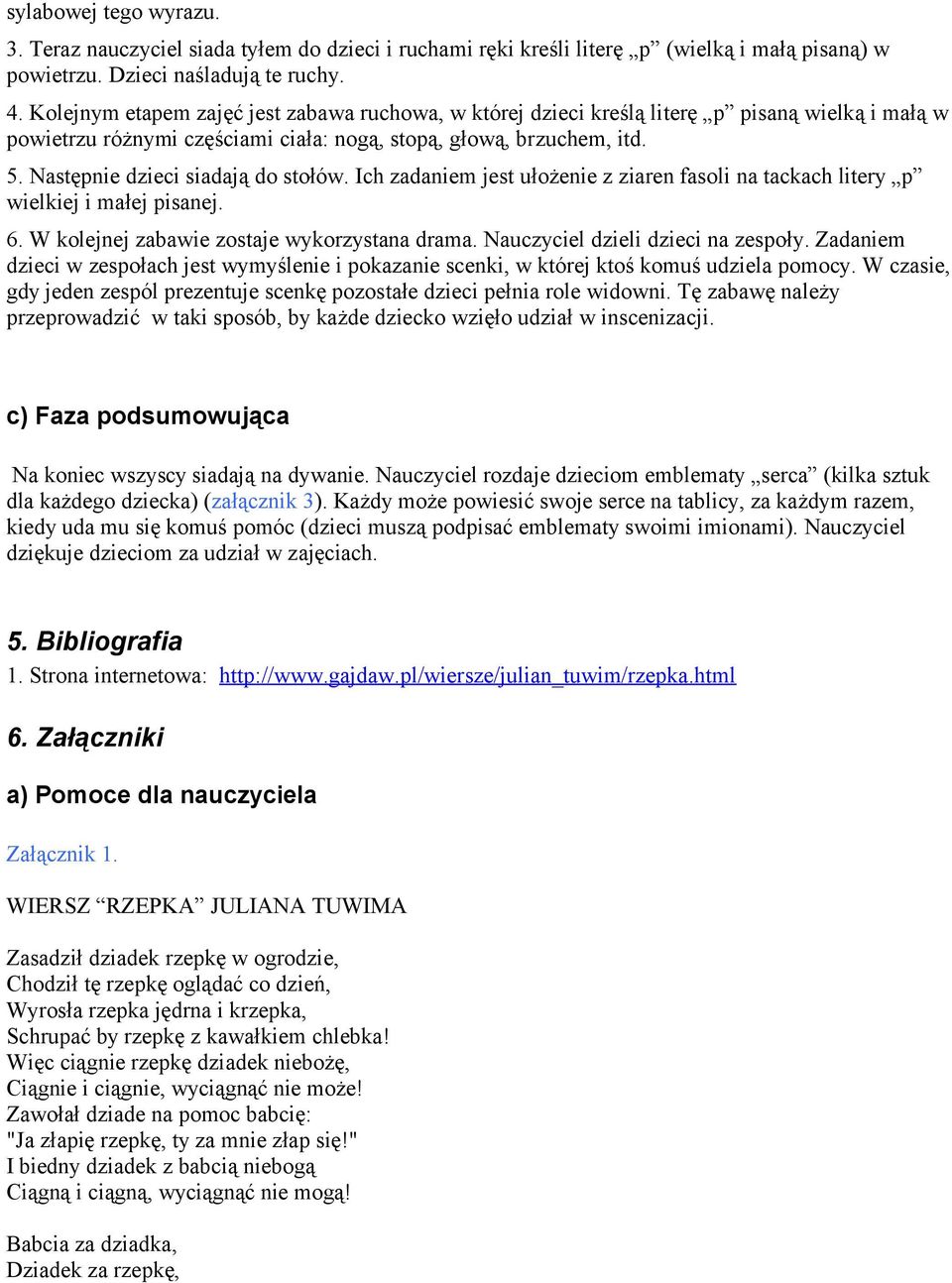 Następnie dzieci siadają do stołów. Ich zadaniem jest ułożenie z ziaren fasoli na tackach litery p wielkiej i małej pisanej. 6. W kolejnej zabawie zostaje wykorzystana drama.