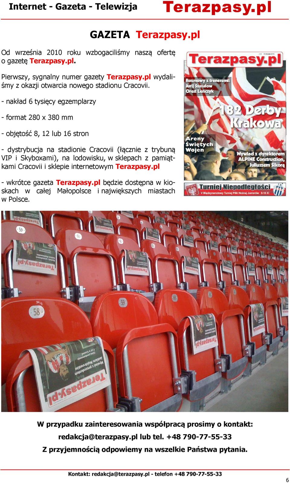 - nakład 6 tysięcy egzemplarzy - format 280 x 380 mm - objętość 8, 12 lub 16 stron - dystrybucja na stadionie Cracovii (łącznie z