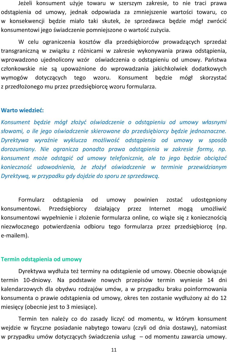 W celu ograniczenia kosztów dla przedsiębiorców prowadzących sprzedaż transgraniczną w związku z różnicami w zakresie wykonywania prawa odstąpienia, wprowadzono ujednolicony wzór oświadczenia o