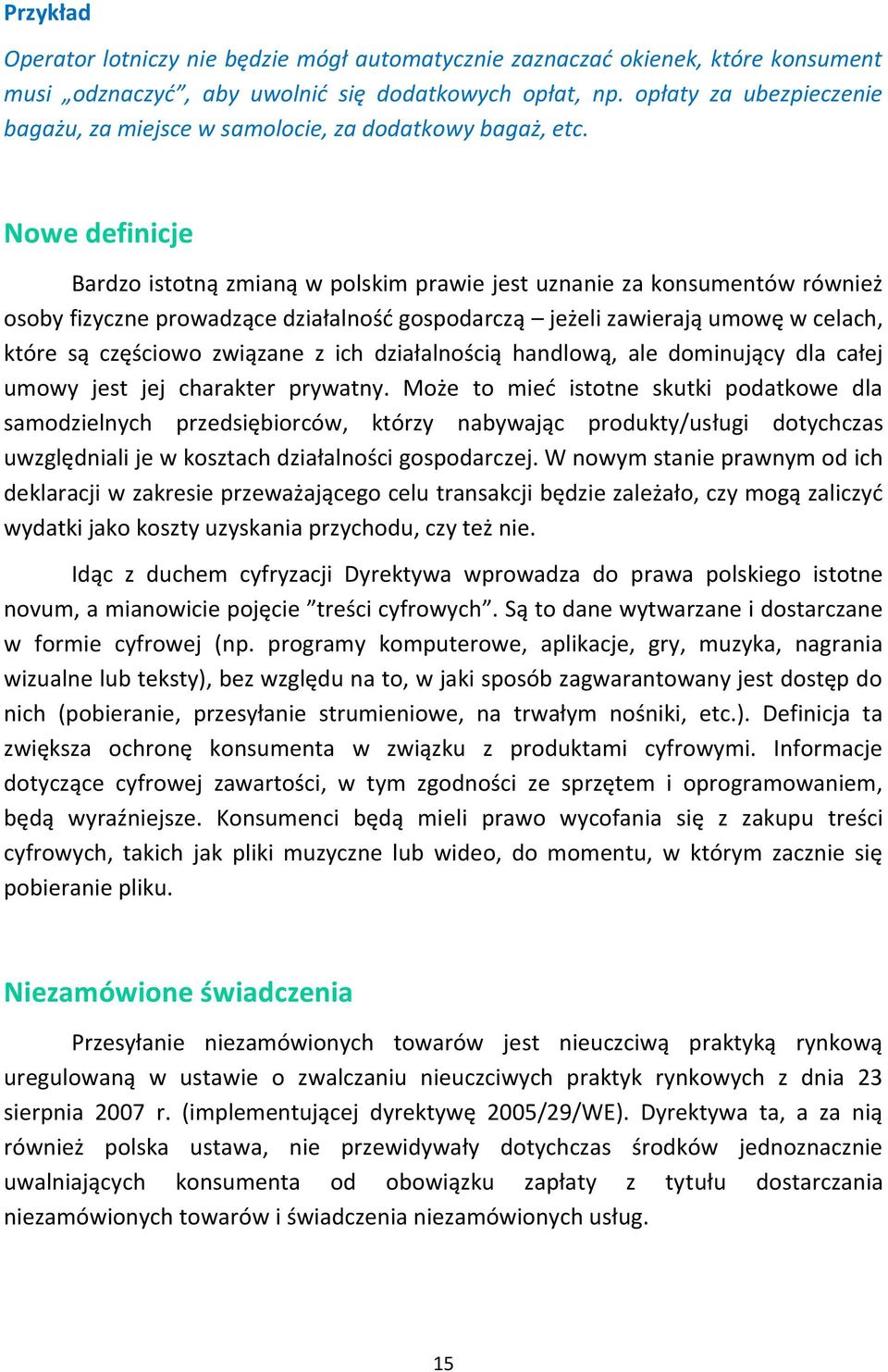 Nowe definicje Bardzo istotną zmianą w polskim prawie jest uznanie za konsumentów również osoby fizyczne prowadzące działalność gospodarczą jeżeli zawierają umowę w celach, które są częściowo