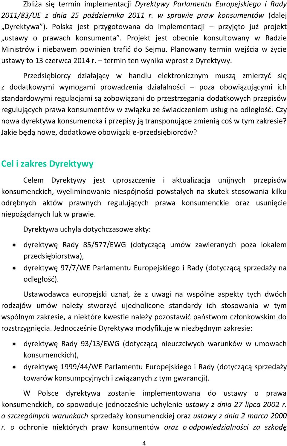 Planowany termin wejścia w życie ustawy to 13 czerwca 2014 r. termin ten wynika wprost z Dyrektywy.