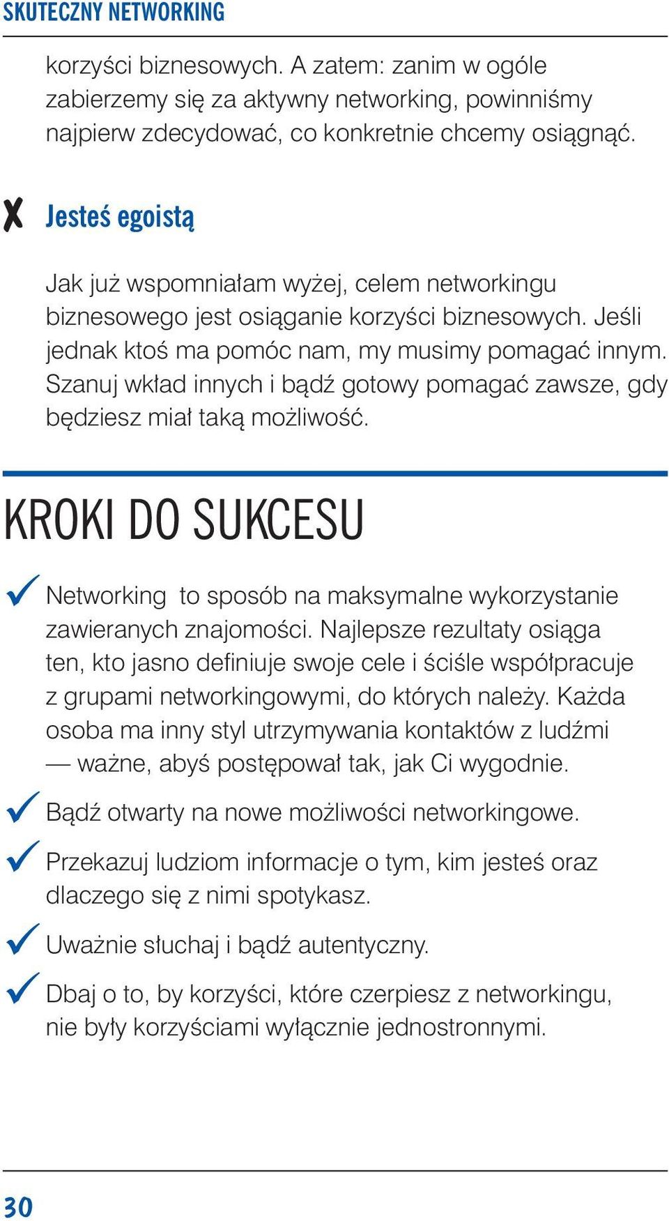 Szanuj wkład innych i bądź gotowy pomagać zawsze, gdy będziesz miał taką możliwość. KROKI DO SUKCESU Networking to sposób na maksymalne wykorzystanie zawieranych znajomości.