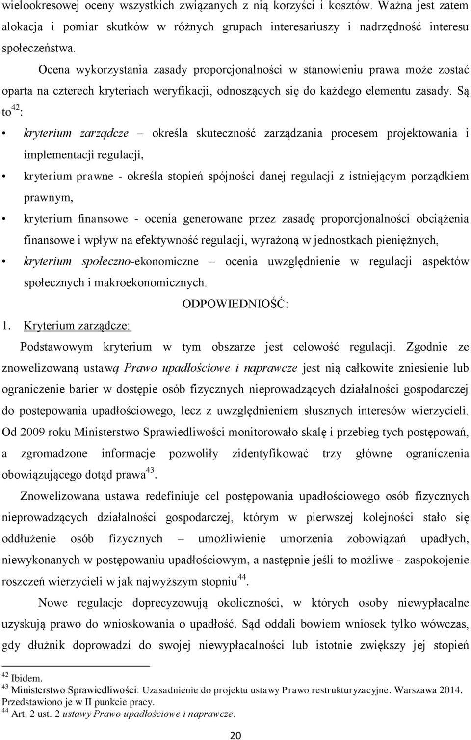 Są to 42 : kryterium zarządcze określa skuteczność zarządzania procesem projektowania i implementacji regulacji, kryterium prawne - określa stopień spójności danej regulacji z istniejącym porządkiem