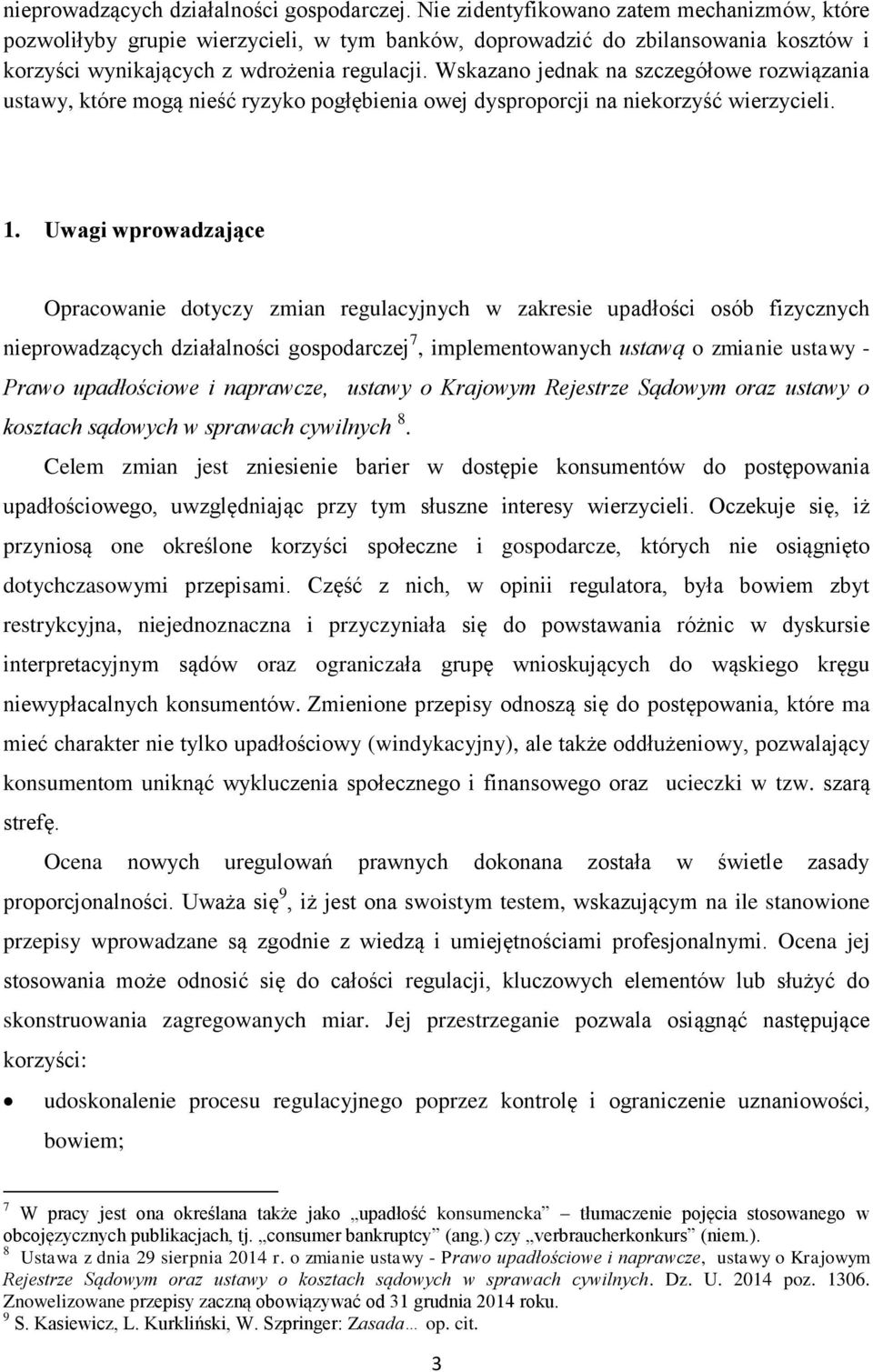 Wskazano jednak na szczegółowe rozwiązania ustawy, które mogą nieść ryzyko pogłębienia owej dysproporcji na niekorzyść wierzycieli. 1.