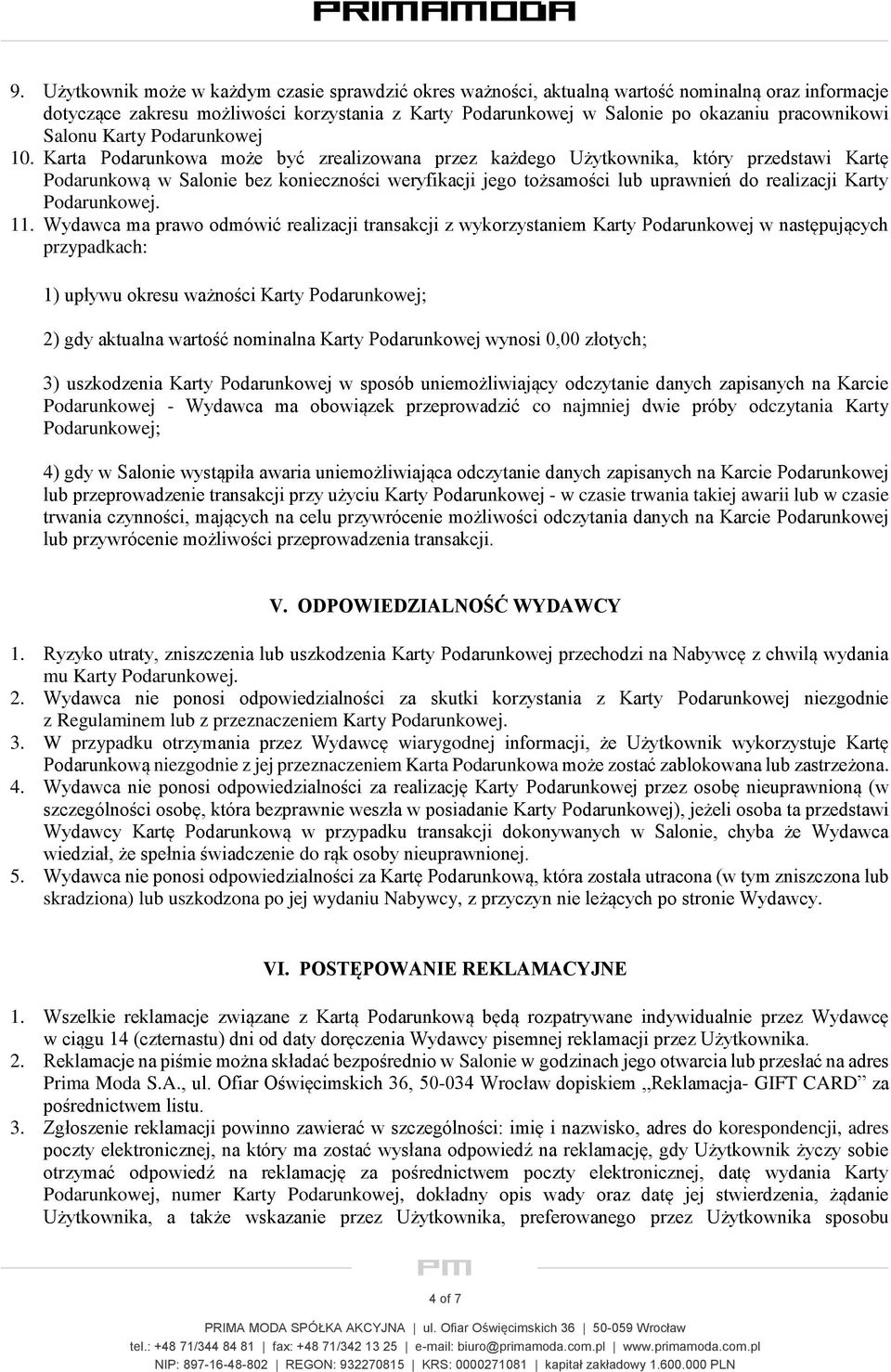 Karta Podarunkowa może być zrealizowana przez każdego Użytkownika, który przedstawi Kartę Podarunkową w Salonie bez konieczności weryfikacji jego tożsamości lub uprawnień do realizacji Karty