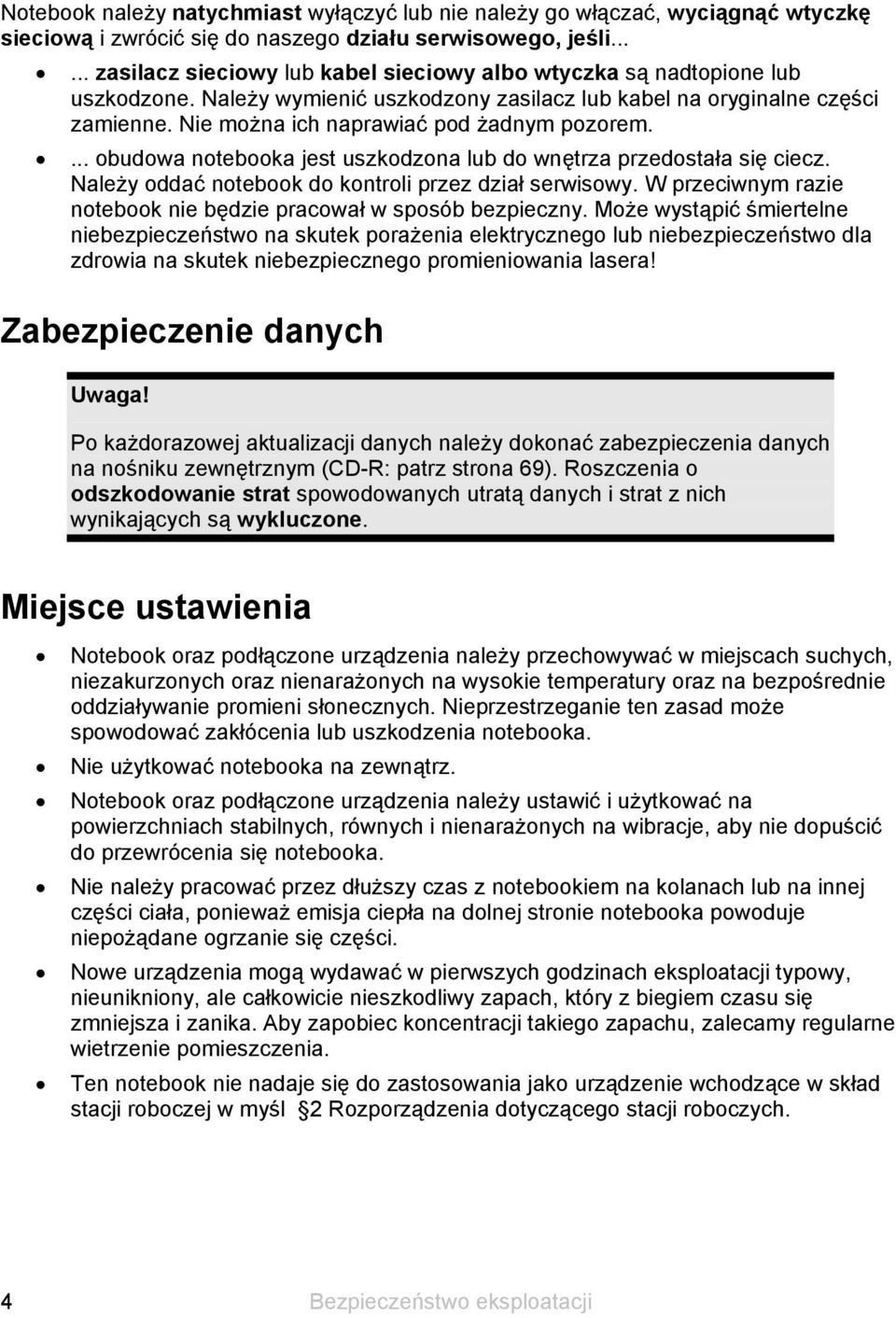 Nie można ich naprawiać pod żadnym pozorem.... obudowa notebooka jest uszkodzona lub do wnętrza przedostała się ciecz. Należy oddać notebook do kontroli przez dział serwisowy.