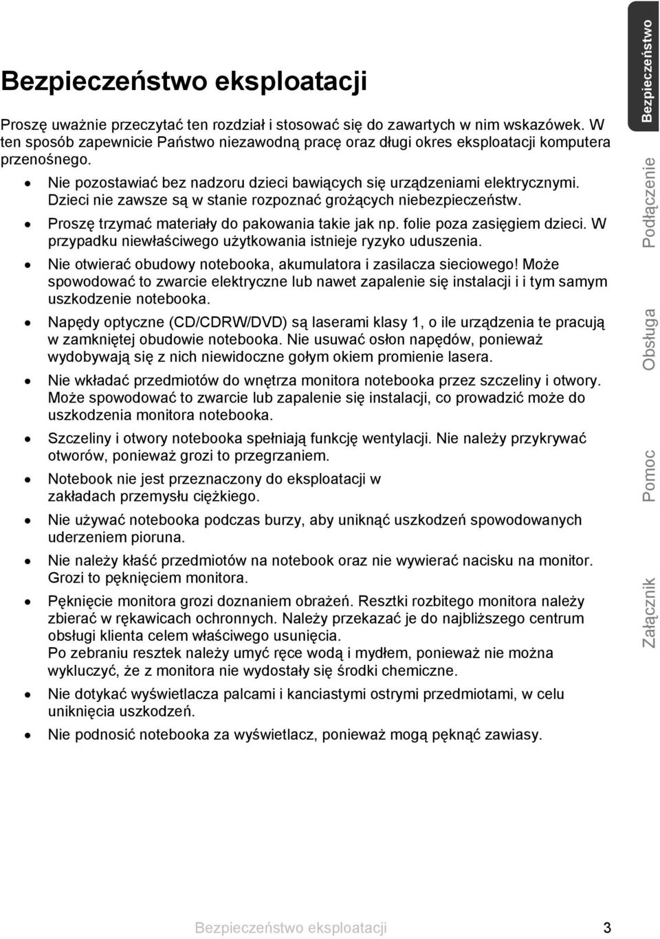 Dzieci nie zawsze są w stanie rozpoznać grożących niebezpieczeństw. Proszę trzymać materiały do pakowania takie jak np. folie poza zasięgiem dzieci.