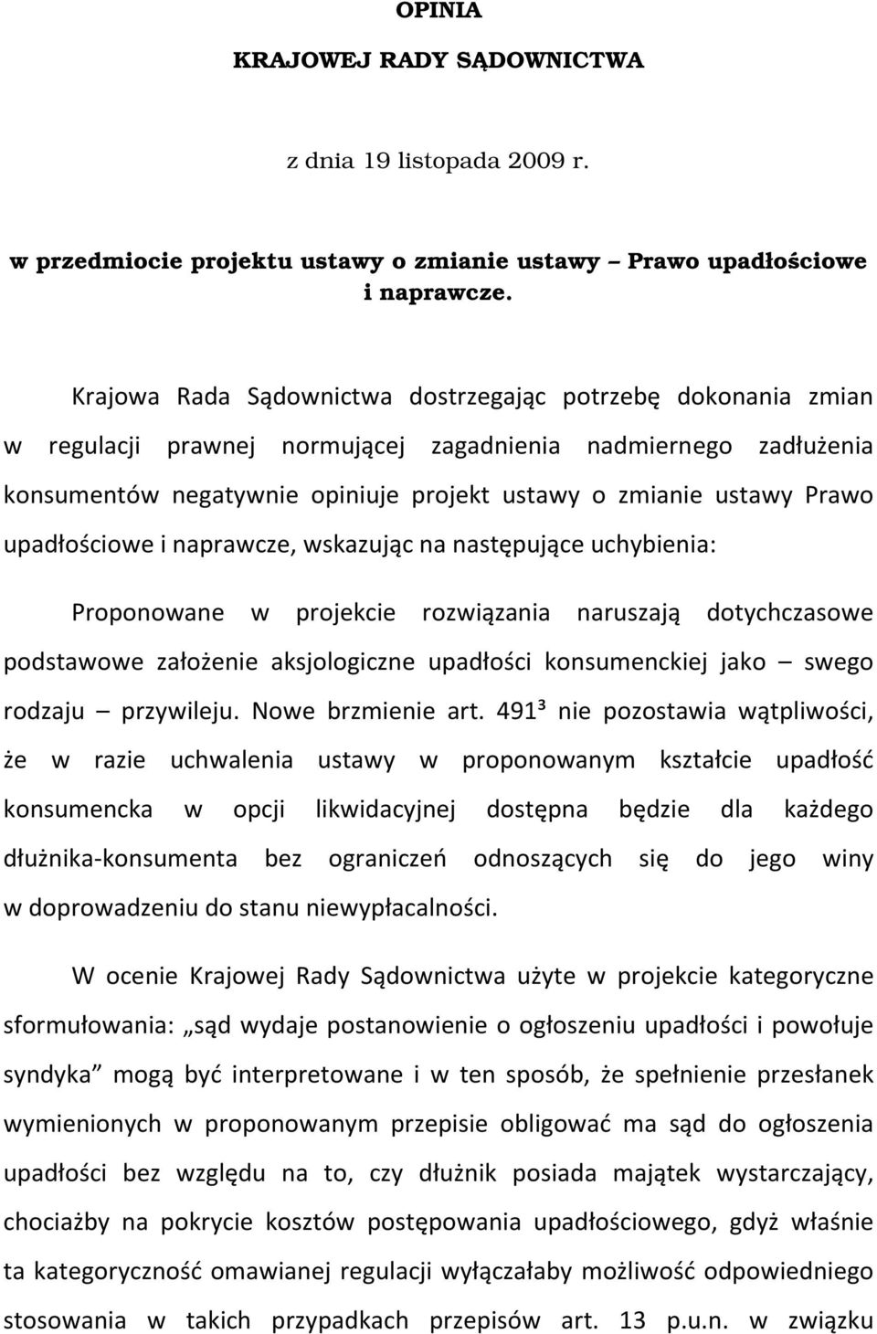 upadłościowe i naprawcze, wskazując na następujące uchybienia: Proponowane w projekcie rozwiązania naruszają dotychczasowe podstawowe założenie aksjologiczne upadłości konsumenckiej jako swego