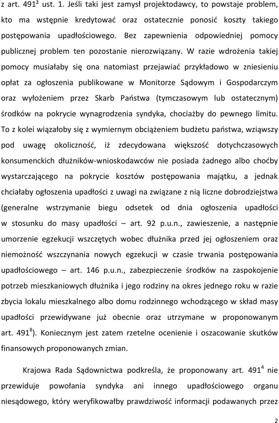 W razie wdrożenia takiej pomocy musiałaby się ona natomiast przejawiać przykładowo w zniesieniu opłat za ogłoszenia publikowane w Monitorze Sądowym i Gospodarczym oraz wyłożeniem przez Skarb Państwa