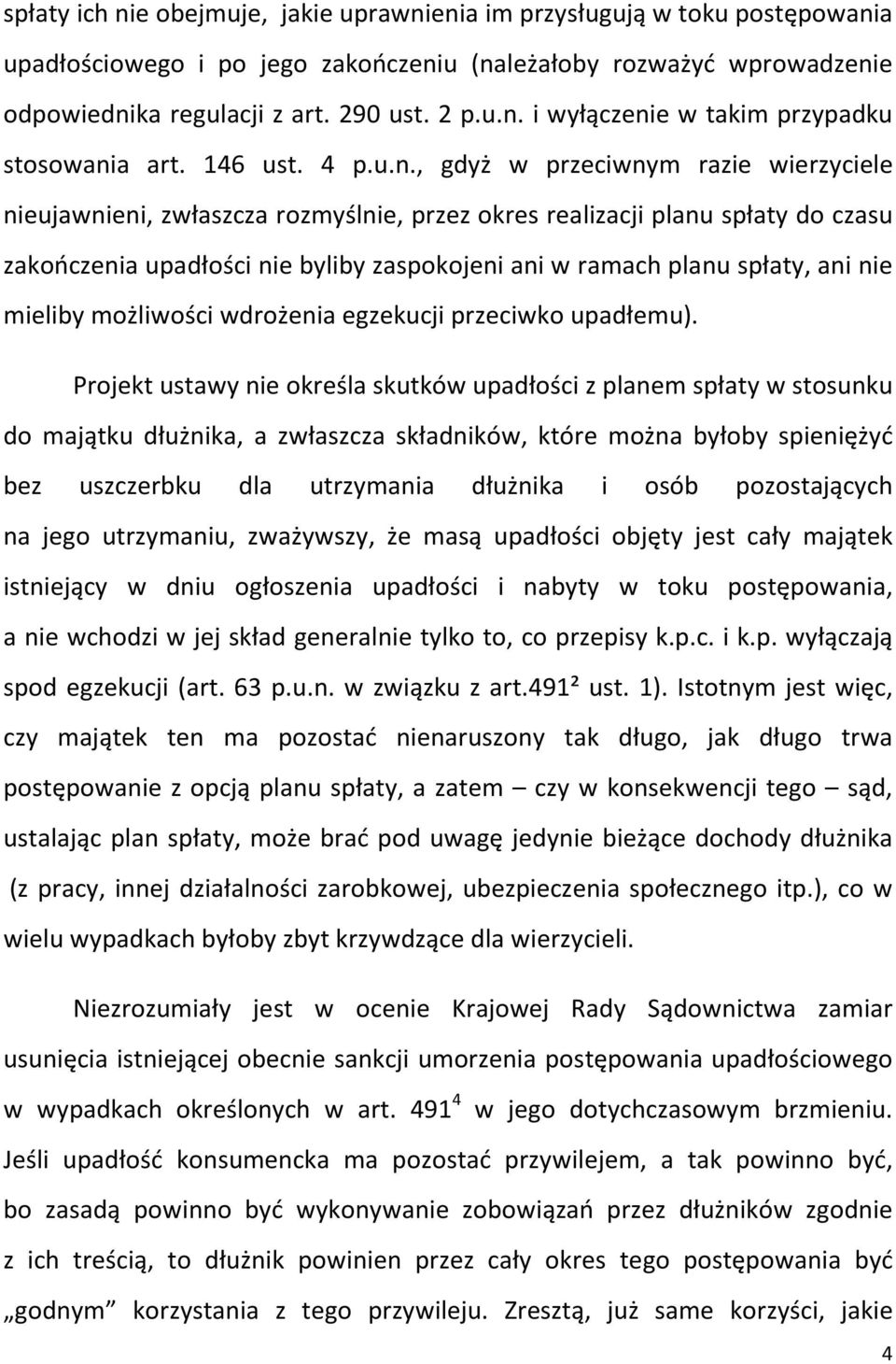 , gdyż w przeciwnym razie wierzyciele nieujawnieni, zwłaszcza rozmyślnie, przez okres realizacji planu spłaty do czasu zakończenia upadłości nie byliby zaspokojeni ani w ramach planu spłaty, ani nie