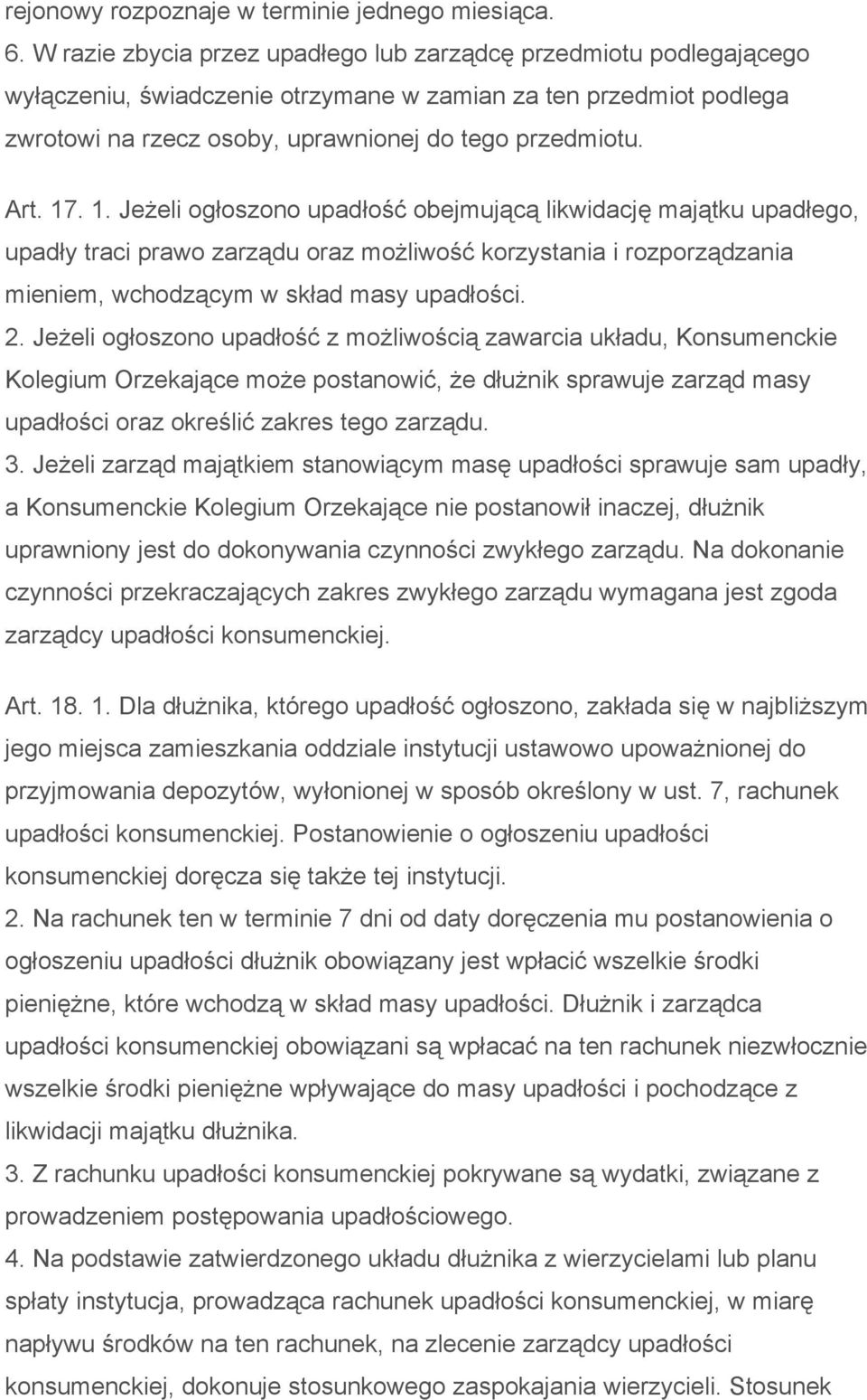 17. 1. Jeżeli ogłoszono upadłość obejmującą likwidację majątku upadłego, upadły traci prawo zarządu oraz możliwość korzystania i rozporządzania mieniem, wchodzącym w skład masy upadłości. 2.