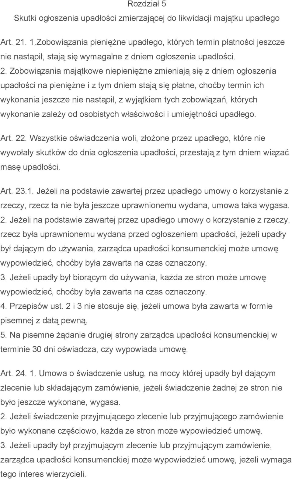 Zobowiązania majątkowe niepieniężne zmieniają się z dniem ogłoszenia upadłości na pieniężne i z tym dniem stają się płatne, choćby termin ich wykonania jeszcze nie nastąpił, z wyjątkiem tych