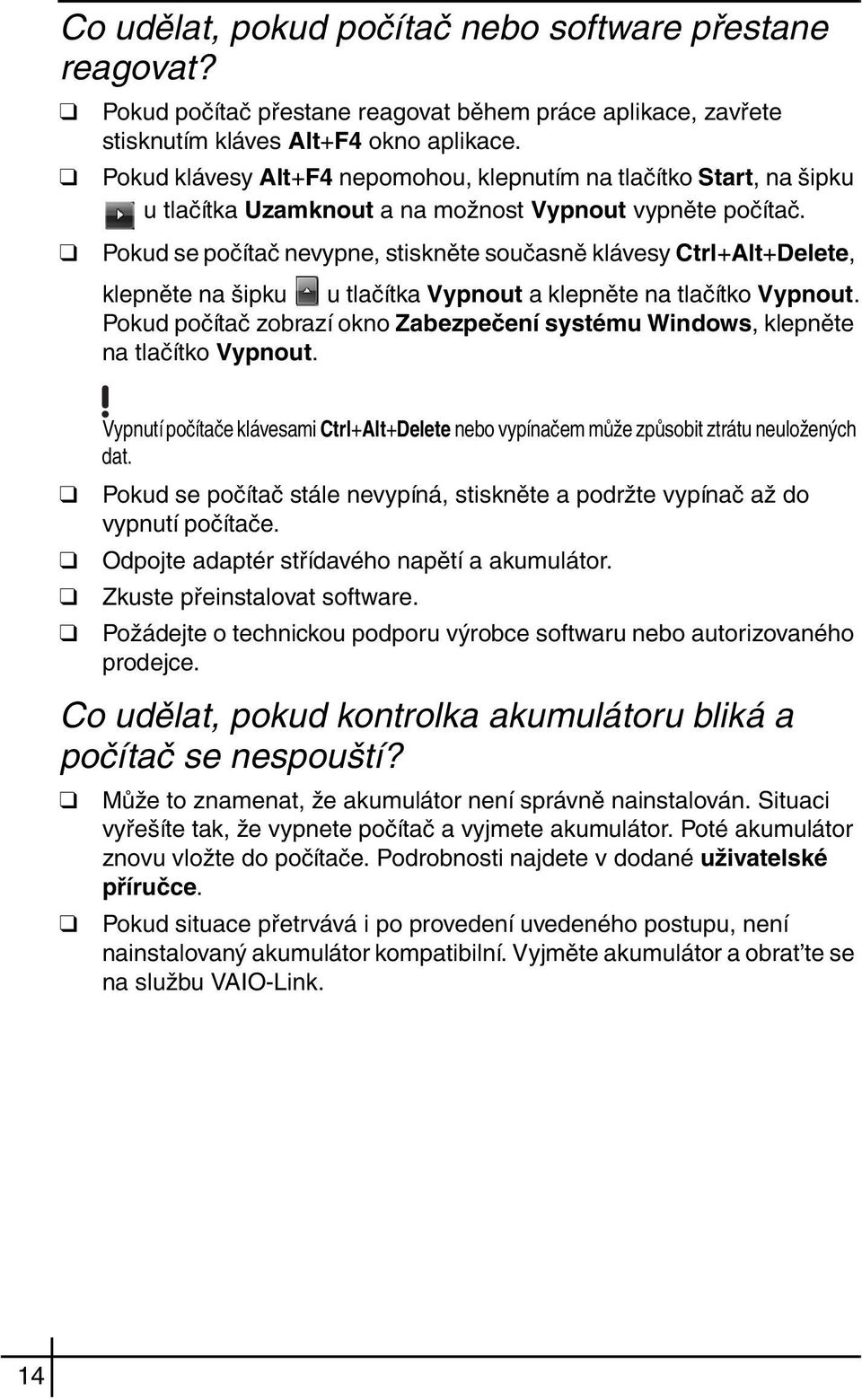 Pokud se počítač nevypne, stiskněte současně klávesy Ctrl+Alt+Delete, klepněte na šipku u tlačítka Vypnout a klepněte na tlačítko Vypnout.