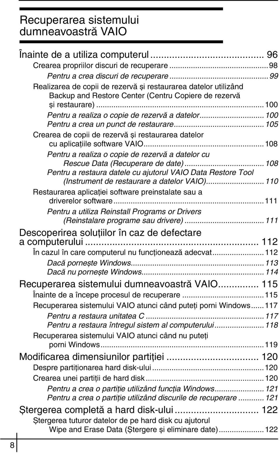 ..100 Pentru a crea un punct de restaurare...105 Crearea de copii de rezervă și restaurarea datelor cu aplicaţiile software VAIO.