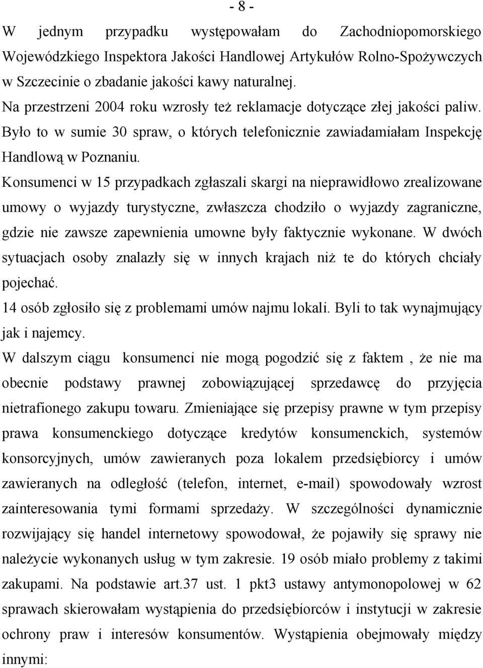 Konsumenci w 15 przypadkach zgłaszali skargi na nieprawidłowo zrealizowane umowy o wyjazdy turystyczne, zwłaszcza chodziło o wyjazdy zagraniczne, gdzie nie zawsze zapewnienia umowne były faktycznie