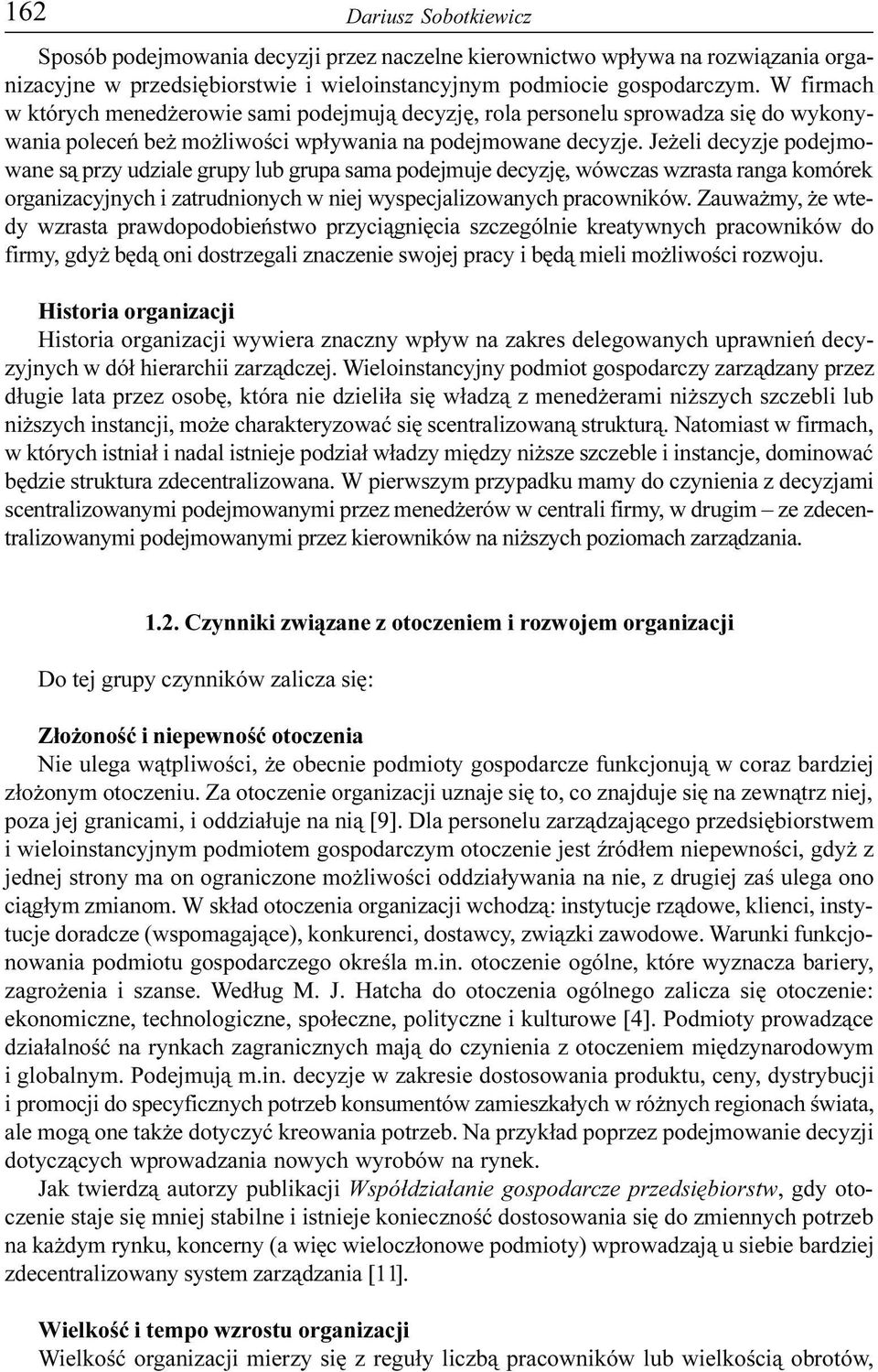 Je eli decyzje podejmowane s¹ przy udziale grupy lub grupa sama podejmuje decyzjê, wówczas wzrasta ranga komórek organizacyjnych i zatrudnionych w niej wyspecjalizowanych pracowników.