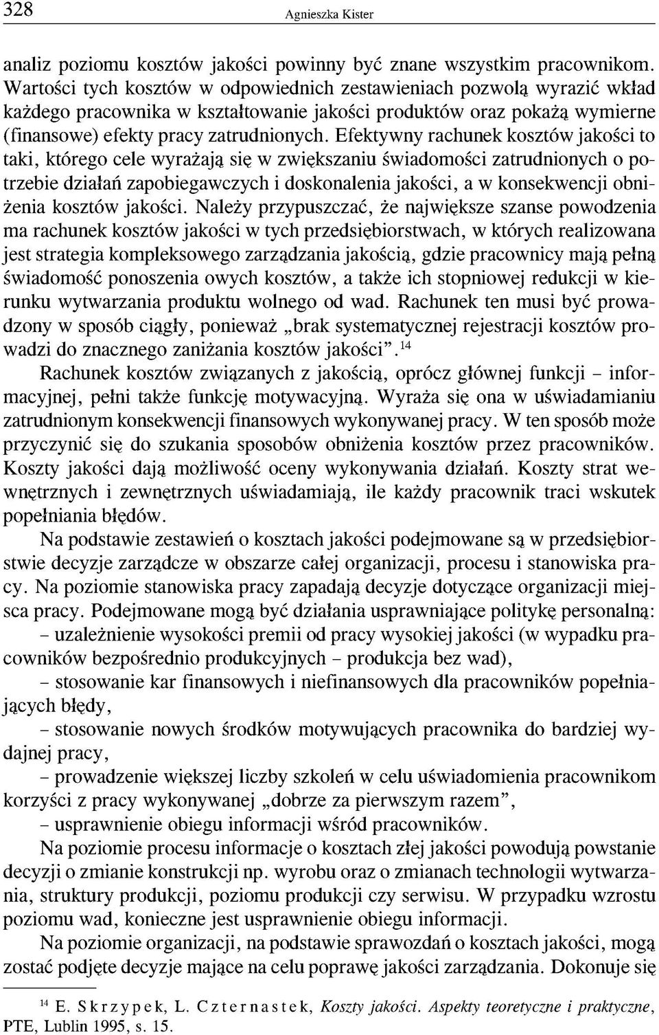 Efektywny rachunek kosztów jakości to taki, którego cele wyrażają się w zwiększaniu świadomości zatrudnionych o potrzebie działań zapobiegawczych i doskonalenia jakości, a w konsekwencji obniżenia