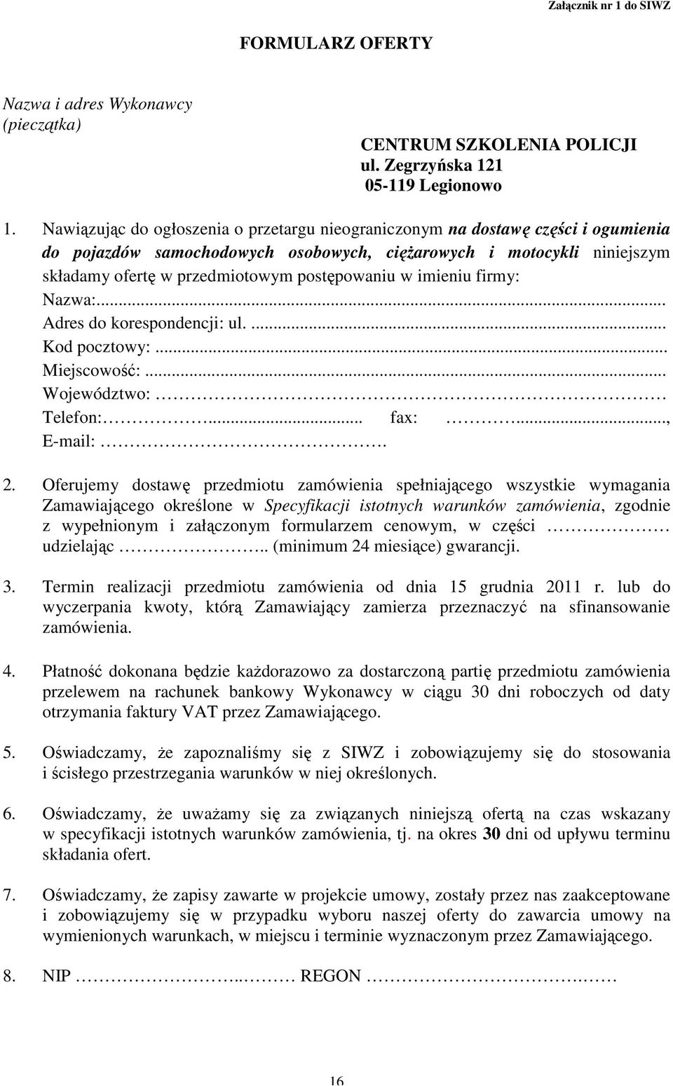 w imieniu firmy: Nazwa:... Adres do korespondencji: ul.... Kod pocztowy:... Miejscowość:... Województwo: Telefon:... fax:..., E-mail:. 2.