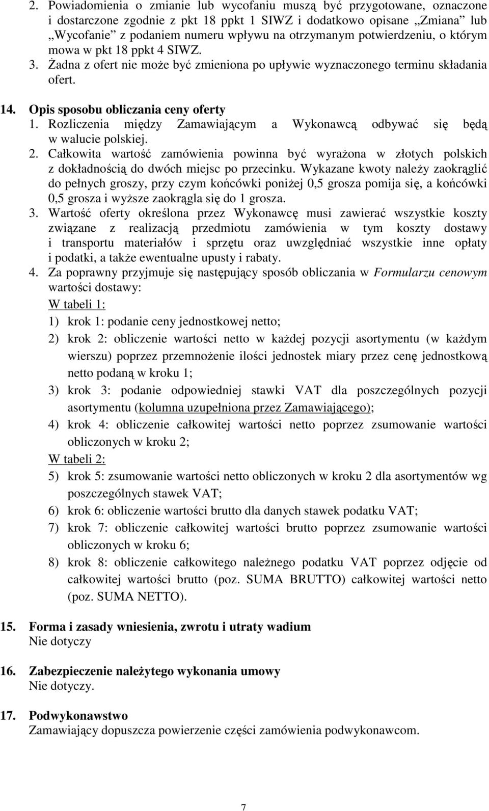 Rozliczenia między Zamawiającym a Wykonawcą odbywać się będą w walucie polskiej. 2. Całkowita wartość zamówienia powinna być wyrażona w złotych polskich z dokładnością do dwóch miejsc po przecinku.