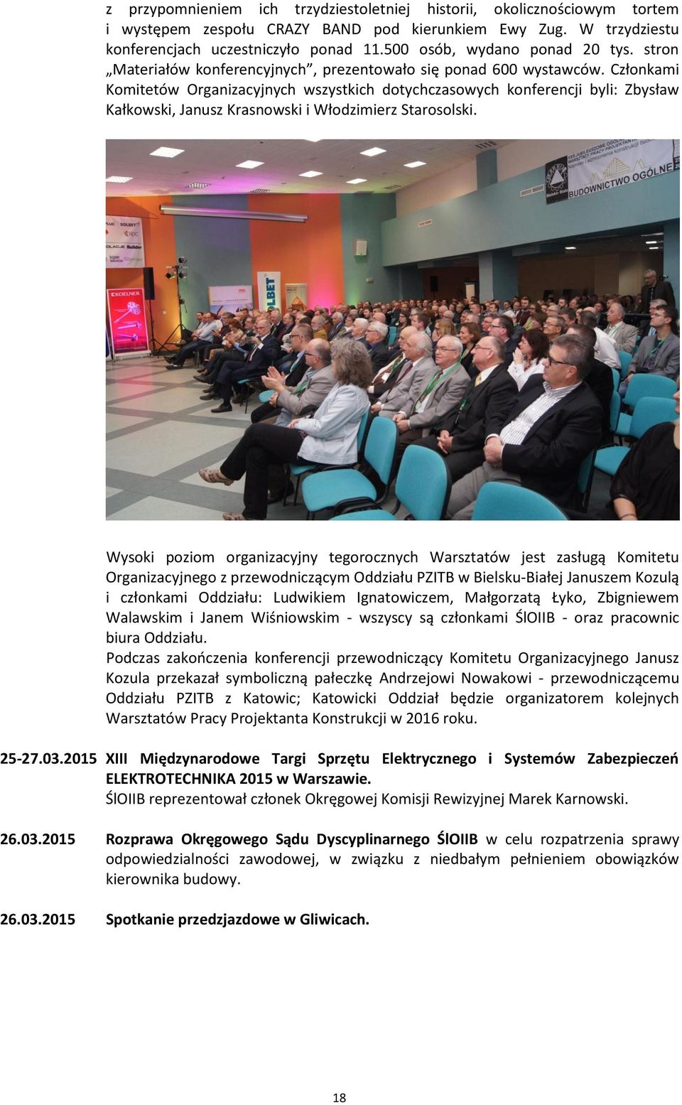 Członkami Komitetów Organizacyjnych wszystkich dotychczasowych konferencji byli: Zbysław Kałkowski, Janusz Krasnowski i Włodzimierz Starosolski.