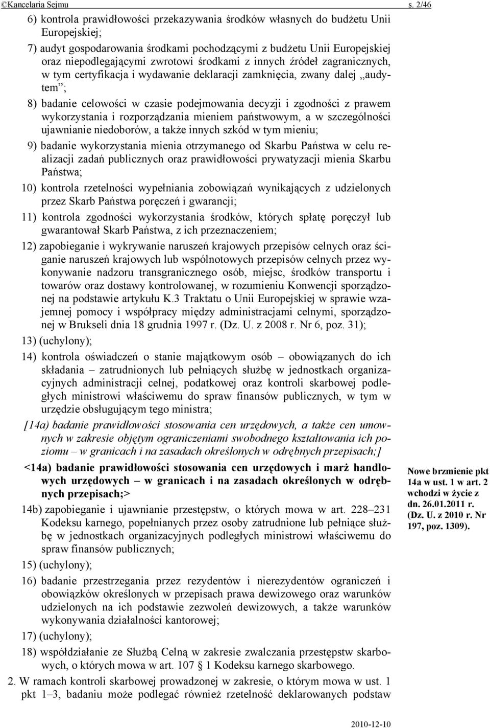 środkami z innych źródeł zagranicznych, w tym certyfikacja i wydawanie deklaracji zamknięcia, zwany dalej audytem ; 8) badanie celowości w czasie podejmowania decyzji i zgodności z prawem