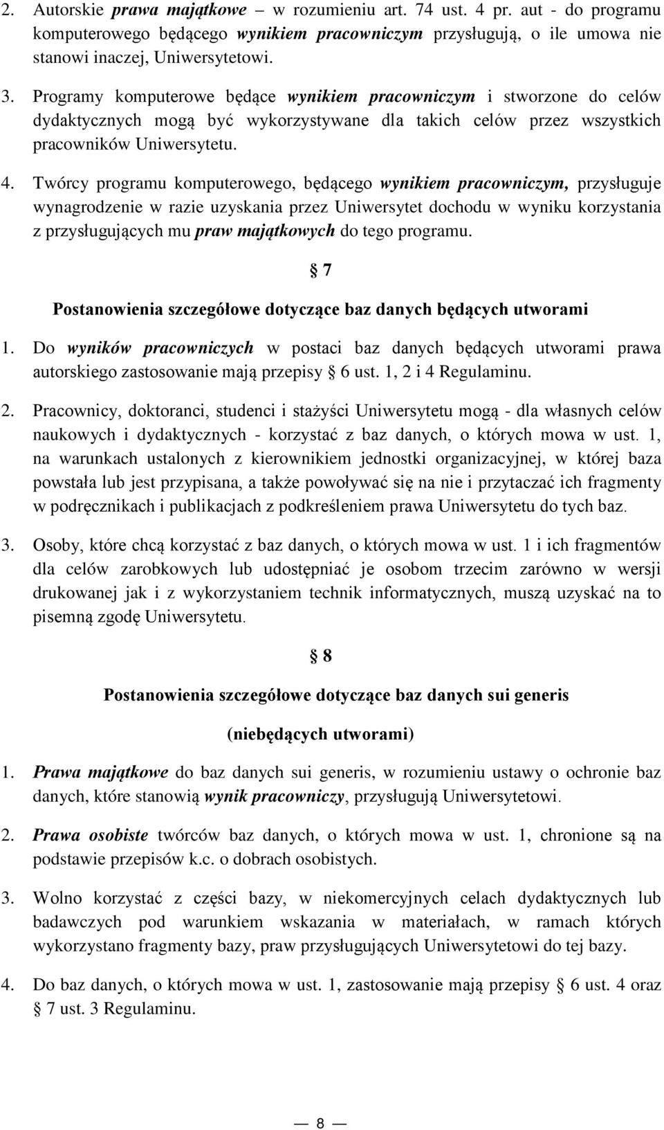 Twórcy programu komputerowego, będącego wynikiem pracowniczym, przysługuje wynagrodzenie w razie uzyskania przez Uniwersytet dochodu w wyniku korzystania z przysługujących mu praw majątkowych do tego