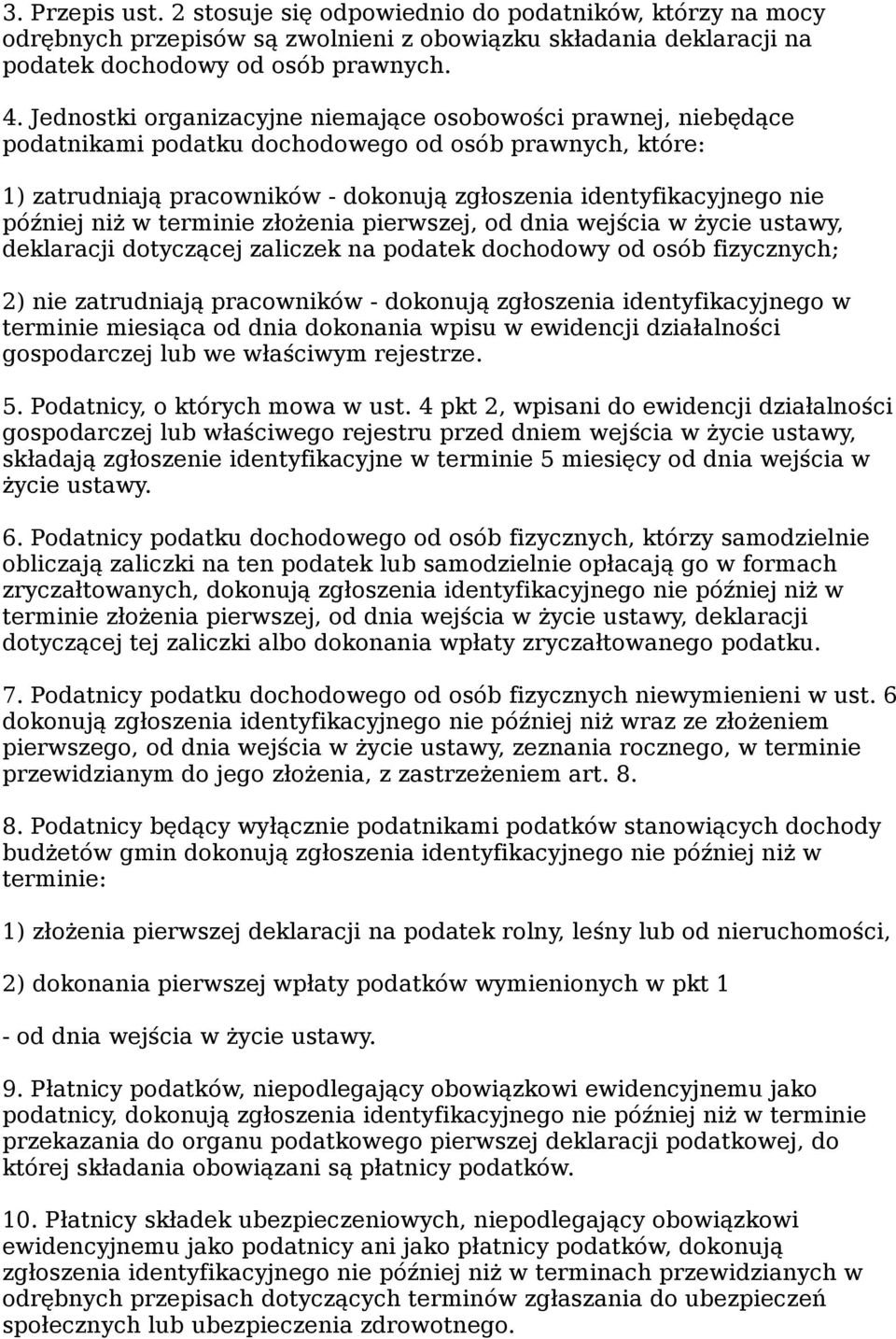 niż w terminie złożenia pierwszej, od dnia wejścia w życie ustawy, deklaracji dotyczącej zaliczek na podatek dochodowy od osób fizycznych; 2) nie zatrudniają pracowników - dokonują zgłoszenia