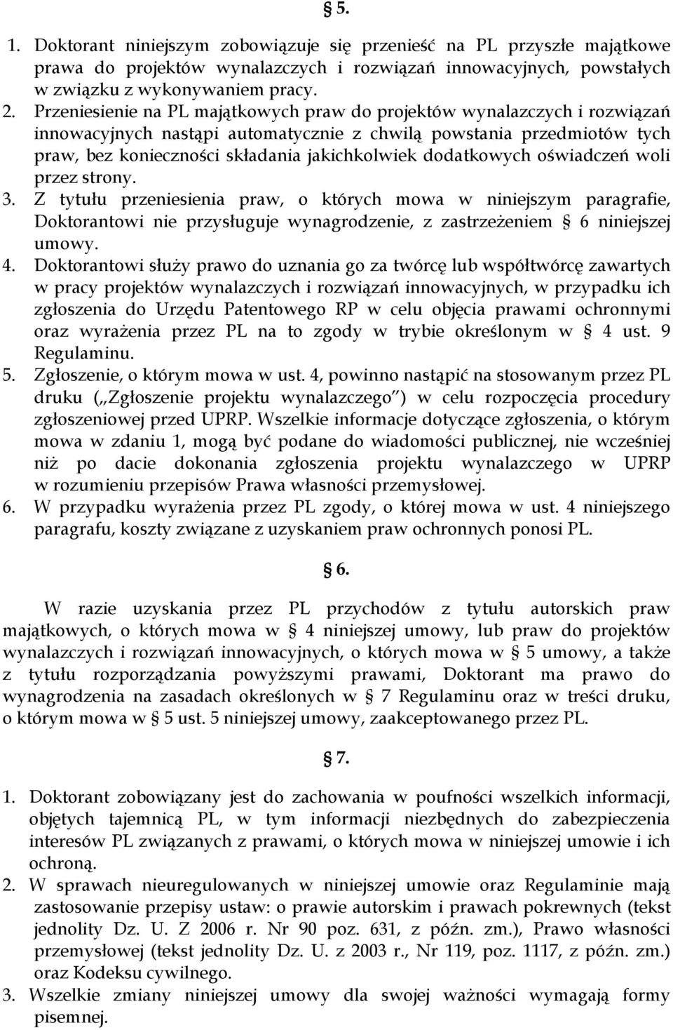 dodatkowych oświadczeń woli przez strony. 3. Z tytułu przeniesienia praw, o których mowa w niniejszym paragrafie, Doktorantowi nie przysługuje wynagrodzenie, z zastrzeżeniem 6 niniejszej umowy. 4.