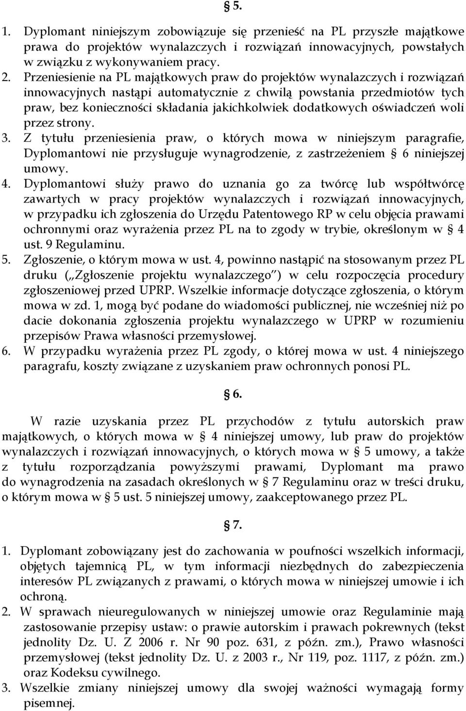 dodatkowych oświadczeń woli przez strony. 3. Z tytułu przeniesienia praw, o których mowa w niniejszym paragrafie, Dyplomantowi nie przysługuje wynagrodzenie, z zastrzeżeniem 6 niniejszej umowy. 4.