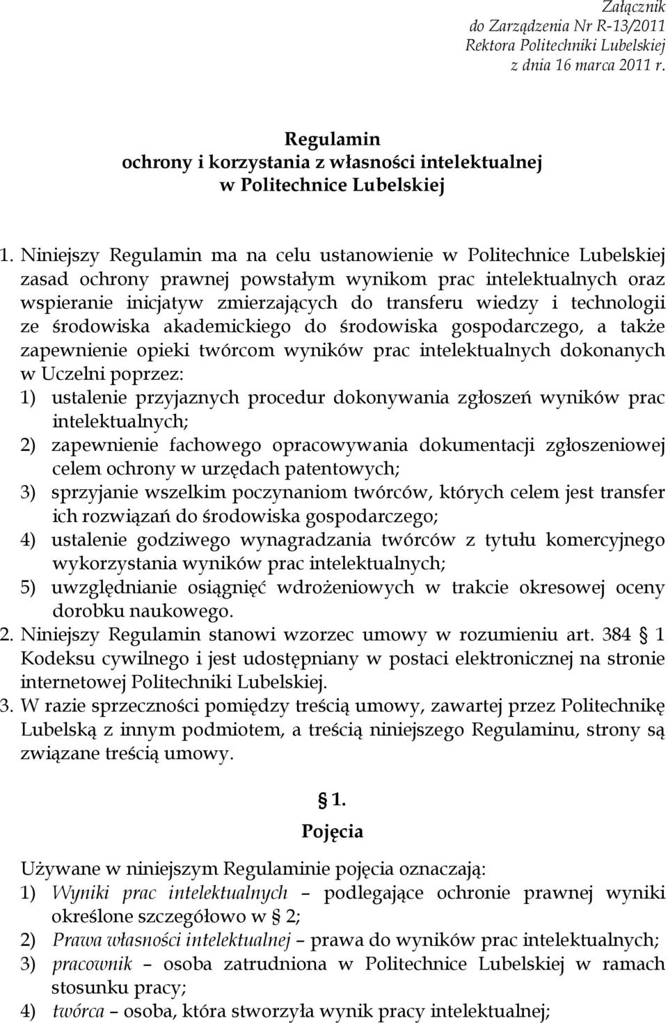 technologii ze środowiska akademickiego do środowiska gospodarczego, a także zapewnienie opieki twórcom wyników prac intelektualnych dokonanych w Uczelni poprzez: 1) ustalenie przyjaznych procedur