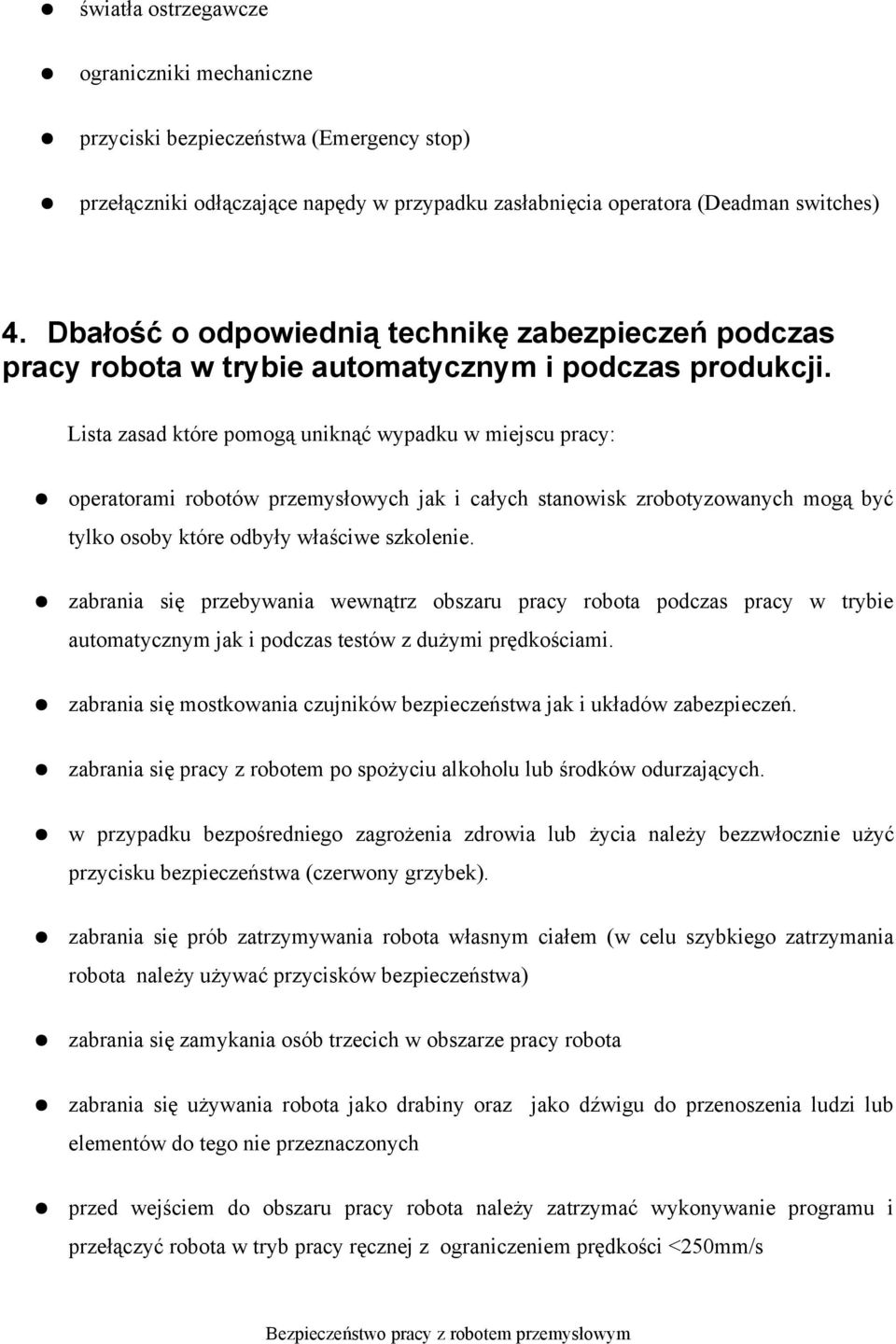 Lista zasad które pomogą uniknąć wypadku w miejscu pracy: operatorami robotów przemysłowych jak i całych stanowisk zrobotyzowanych mogą być tylko osoby które odbyły właściwe szkolenie.